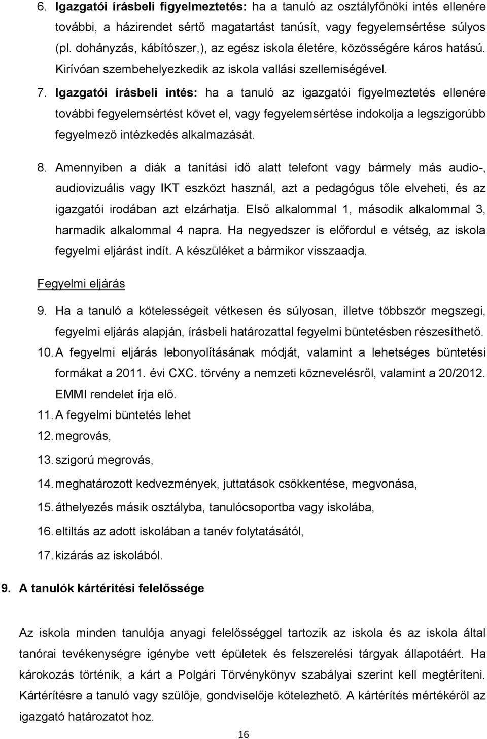 Igazgatói írásbeli intés: ha a tanuló az igazgatói figyelmeztetés ellenére további fegyelemsértést követ el, vagy fegyelemsértése indokolja a legszigorúbb fegyelmező intézkedés alkalmazását. 8.