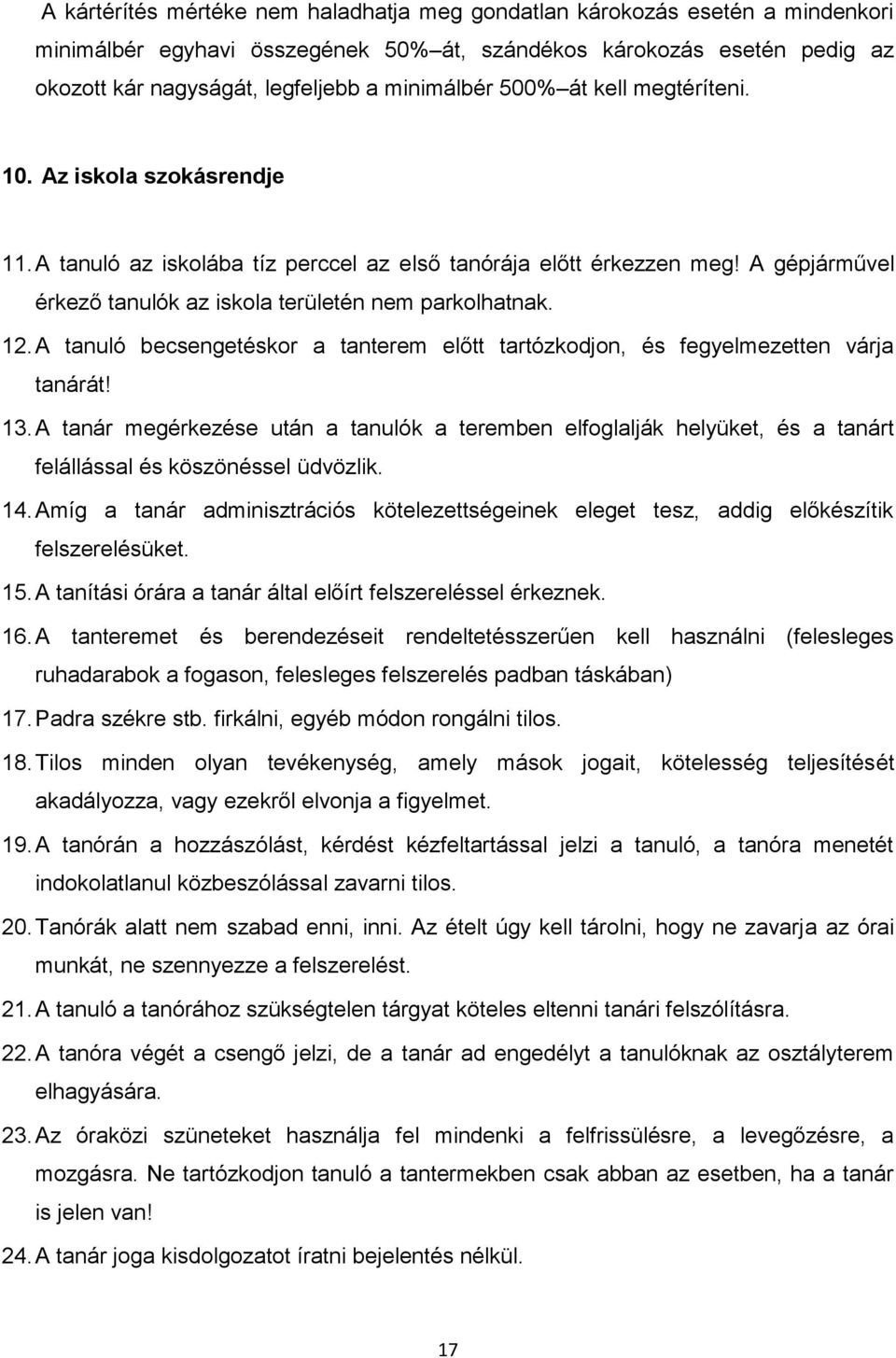A gépjárművel érkező tanulók az iskola területén nem parkolhatnak. 12. A tanuló becsengetéskor a tanterem előtt tartózkodjon, és fegyelmezetten várja tanárát! 13.