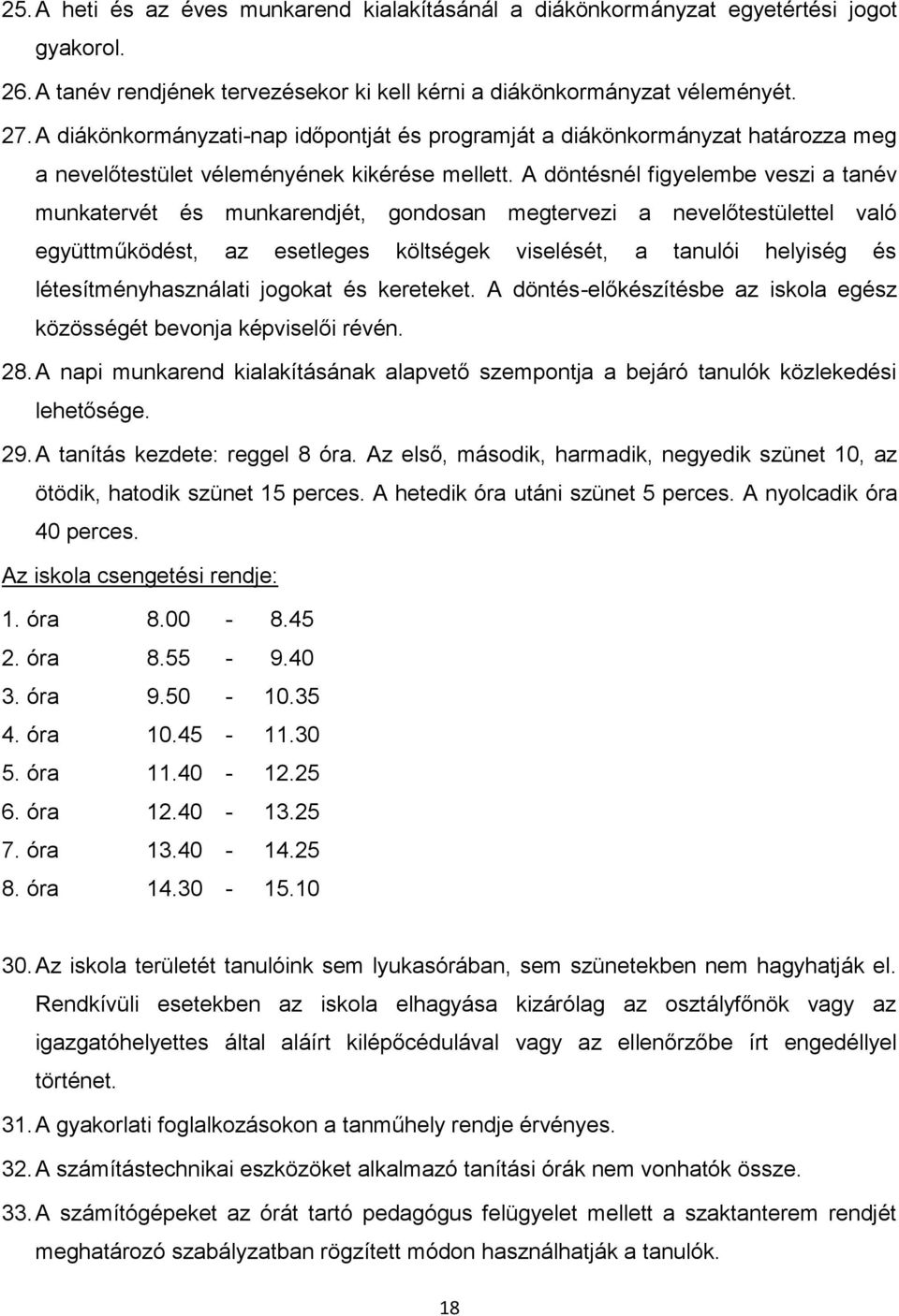 A döntésnél figyelembe veszi a tanév munkatervét és munkarendjét, gondosan megtervezi a nevelőtestülettel való együttműködést, az esetleges költségek viselését, a tanulói helyiség és