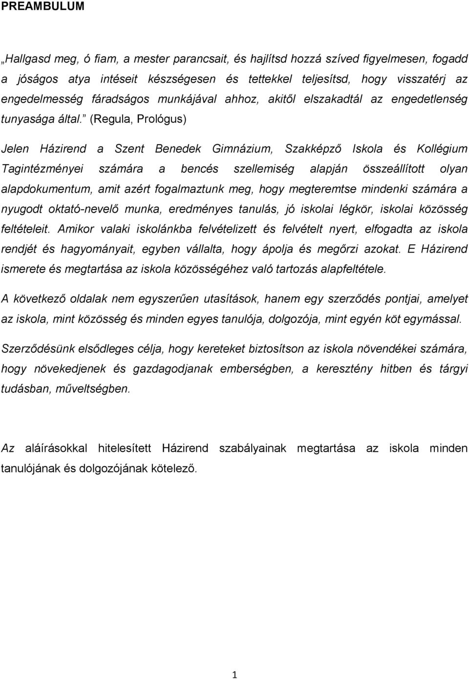 (Regula, Prológus) Jelen Házirend a Szent Benedek Gimnázium, Szakképző Iskola és Kollégium Tagintézményei számára a bencés szellemiség alapján összeállított olyan alapdokumentum, amit azért