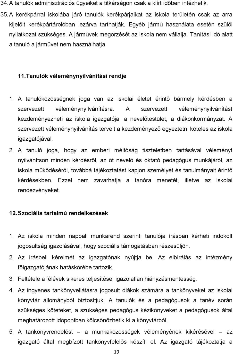 A járművek megőrzését az iskola nem vállalja. Tanítási idő alatt a tanuló a járművet nem használhatja. 11.Tanulók véleménynyilvánítási rendje 1.