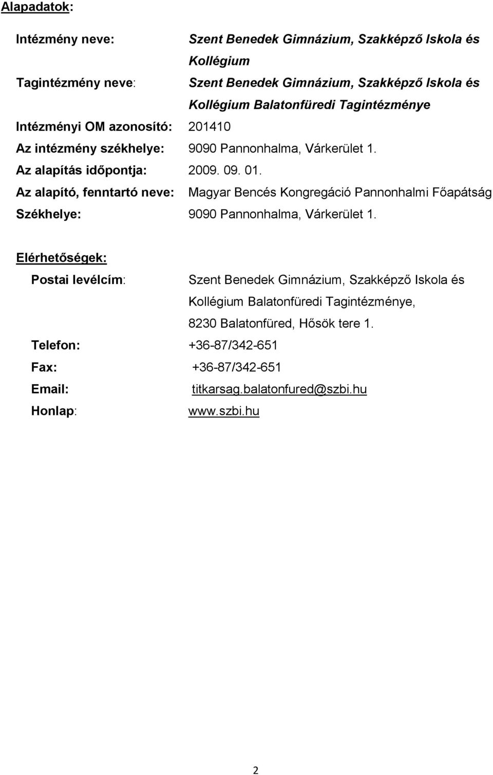 Az alapító, fenntartó neve: Magyar Bencés Kongregáció Pannonhalmi Főapátság Székhelye: 9090 Pannonhalma, Várkerület 1.