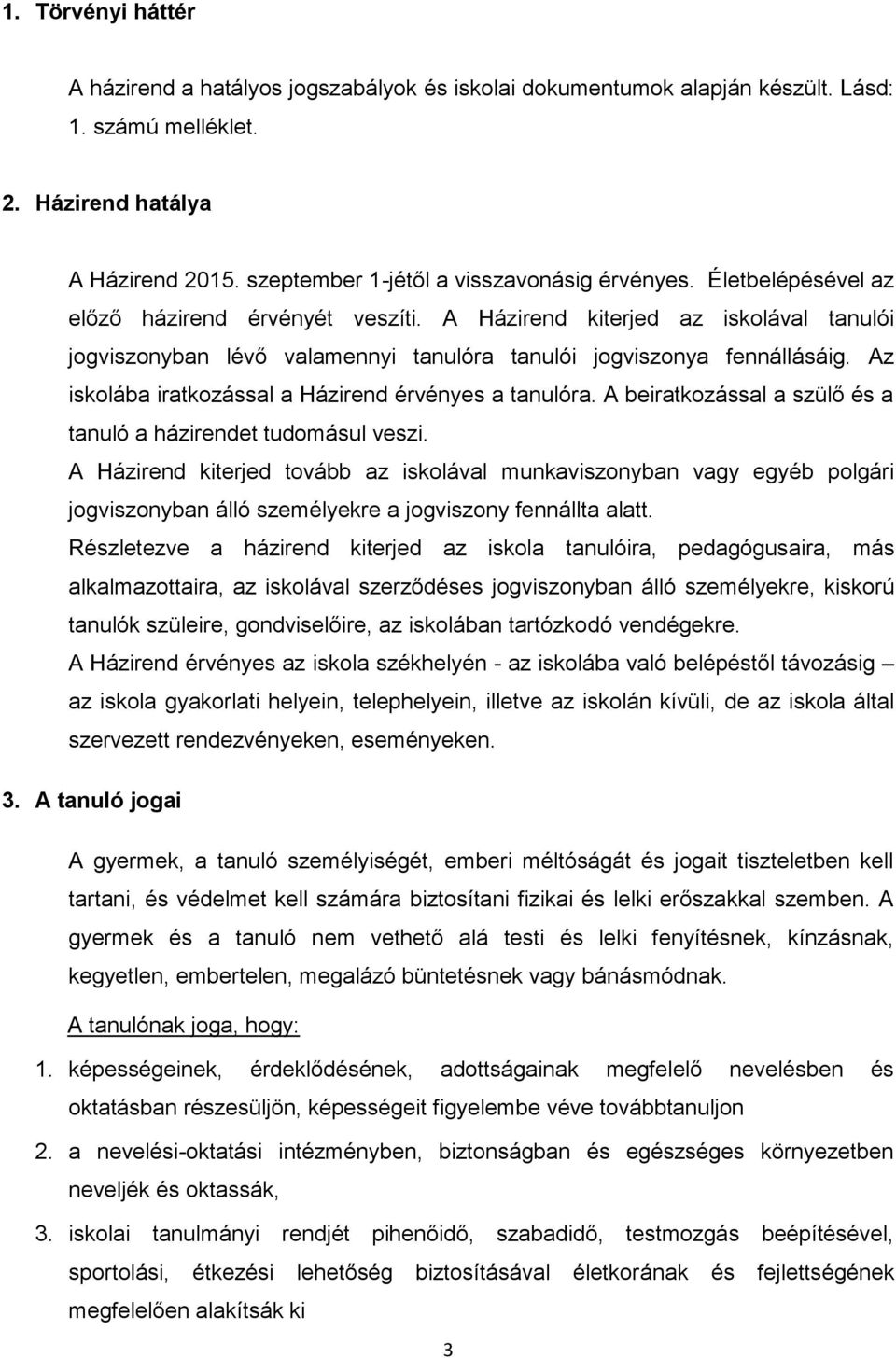 A Házirend kiterjed az iskolával tanulói jogviszonyban lévő valamennyi tanulóra tanulói jogviszonya fennállásáig. Az iskolába iratkozással a Házirend érvényes a tanulóra.