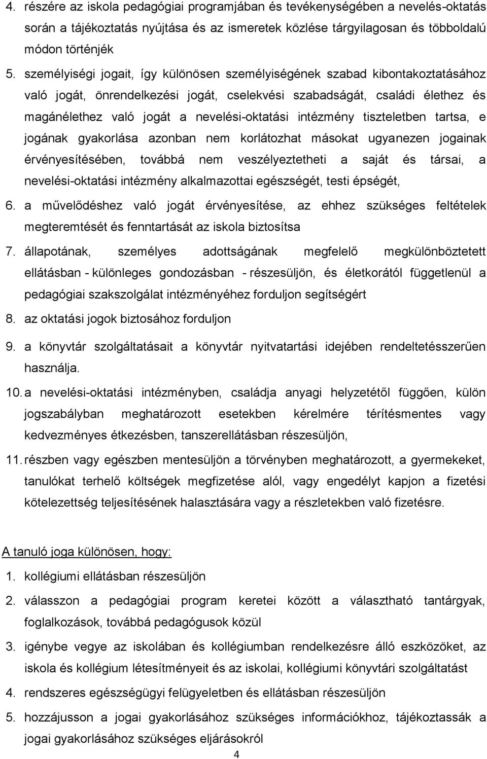 intézmény tiszteletben tartsa, e jogának gyakorlása azonban nem korlátozhat másokat ugyanezen jogainak érvényesítésében, továbbá nem veszélyeztetheti a saját és társai, a nevelési-oktatási intézmény