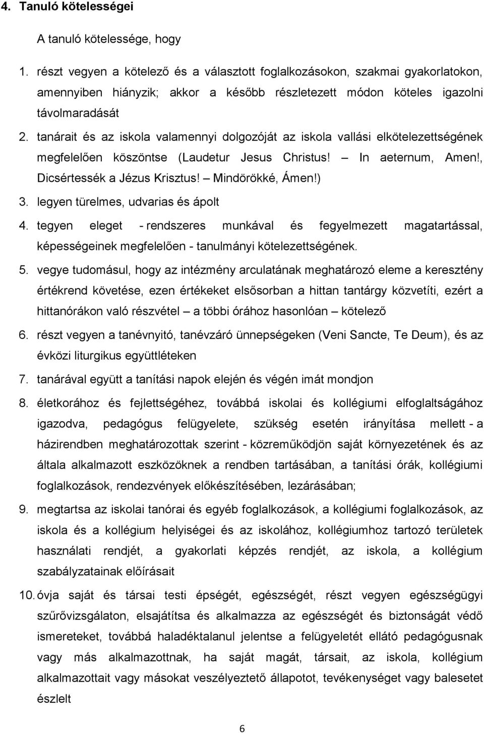 tanárait és az iskola valamennyi dolgozóját az iskola vallási elkötelezettségének megfelelően köszöntse (Laudetur Jesus Christus! In aeternum, Amen!, Dicsértessék a Jézus Krisztus! Mindörökké, Ámen!