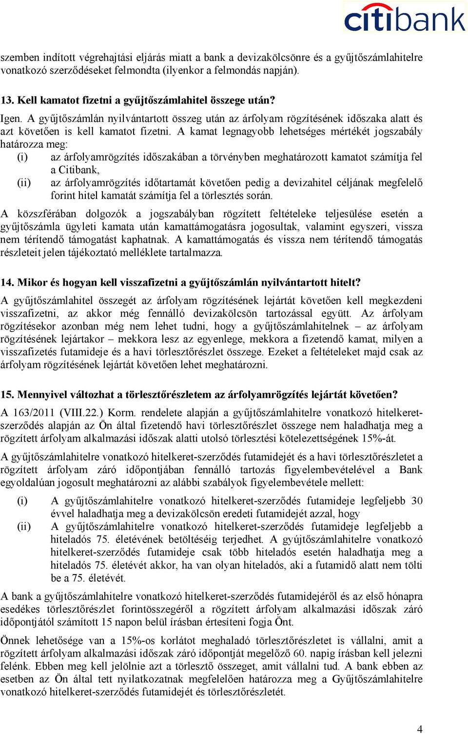 A kamat legnagyobb lehetséges mértékét jogszabály határozza meg: (i) az árfolyamrögzítés időszakában a törvényben meghatározott kamatot számítja fel a Citibank, (ii) az árfolyamrögzítés időtartamát