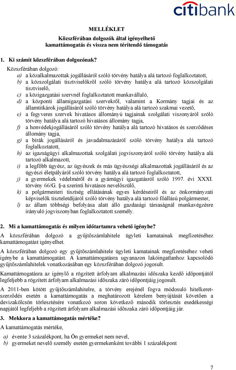 tisztviselő, c) a közigazgatási szervnél foglalkoztatott munkavállaló, d) a központi államigazgatási szervekről, valamint a Kormány tagjai és az államtitkárok jogállásáról szóló törvény hatálya alá