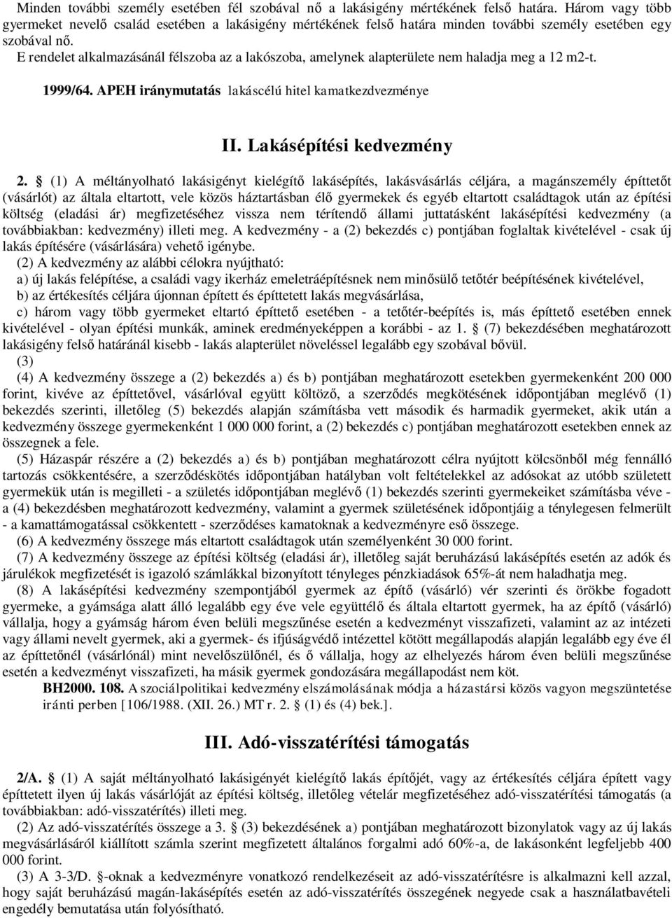 E rendelet alkalmazásánál félszoba az a lakószoba, amelynek alapterülete nem haladja meg a 12 m2-t. 1999/64. APEH iránymutatás lakáscélú hitel kamatkezdvezménye II. Lakásépítési kedvezmény 2.