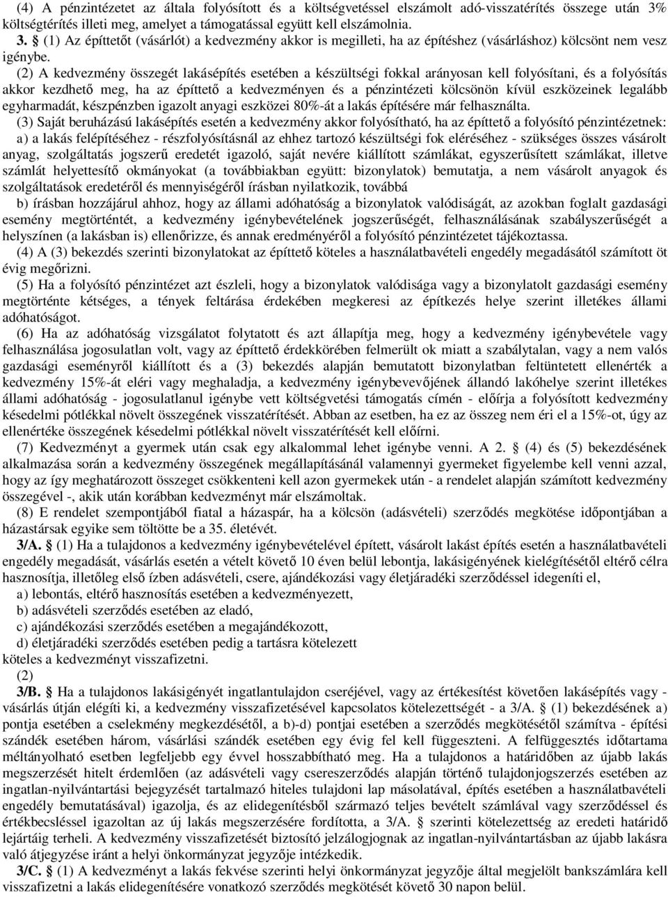 (2) A kedvezmény összegét lakásépítés esetében a készültségi fokkal arányosan kell folyósítani, és a folyósítás akkor kezdhető meg, ha az építtető a kedvezményen és a pénzintézeti kölcsönön kívül