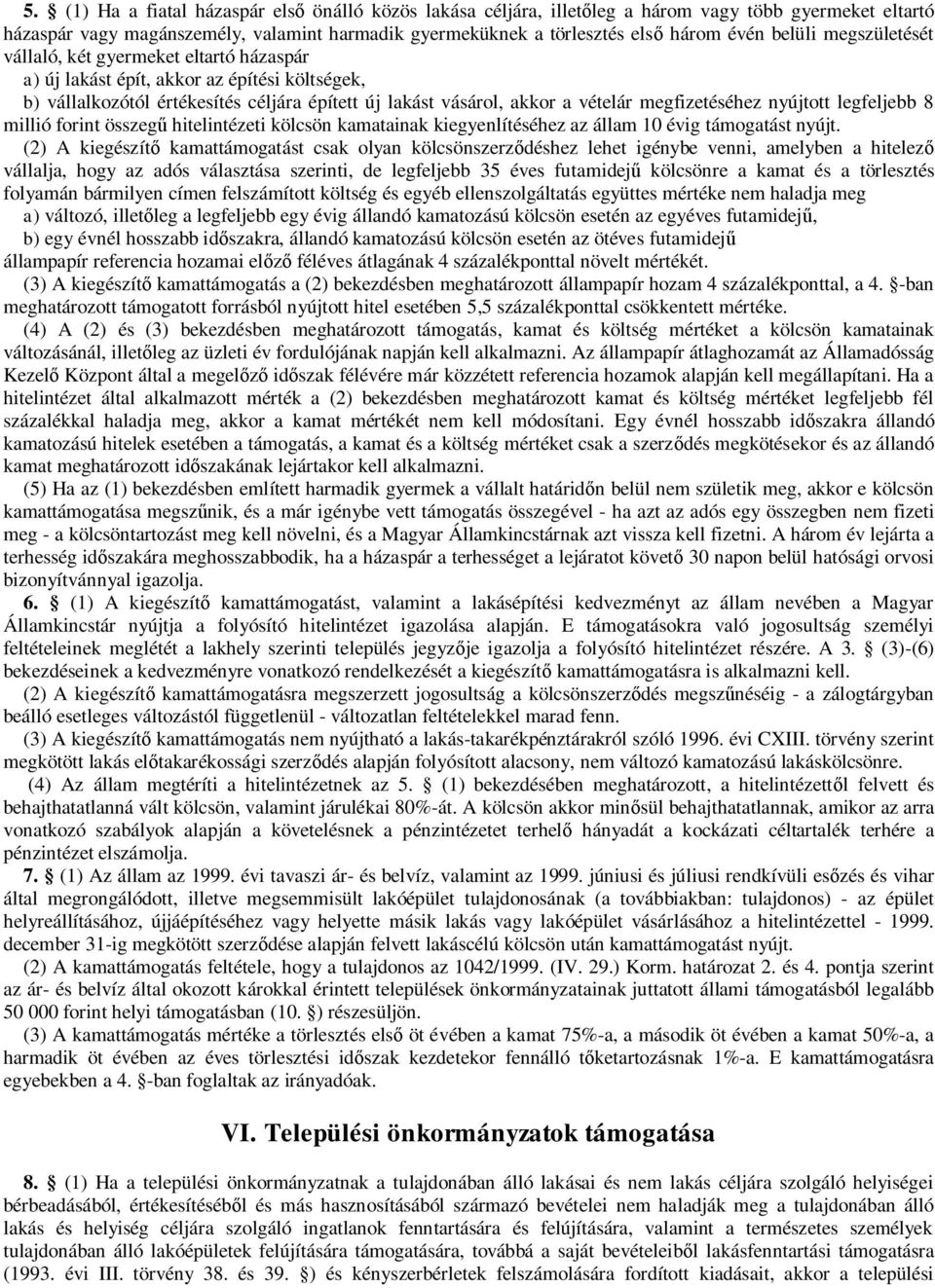 megfizetéséhez nyújtott legfeljebb 8 millió forint összegű hitelintézeti kölcsön kamatainak kiegyenlítéséhez az állam 10 évig támogatást nyújt.