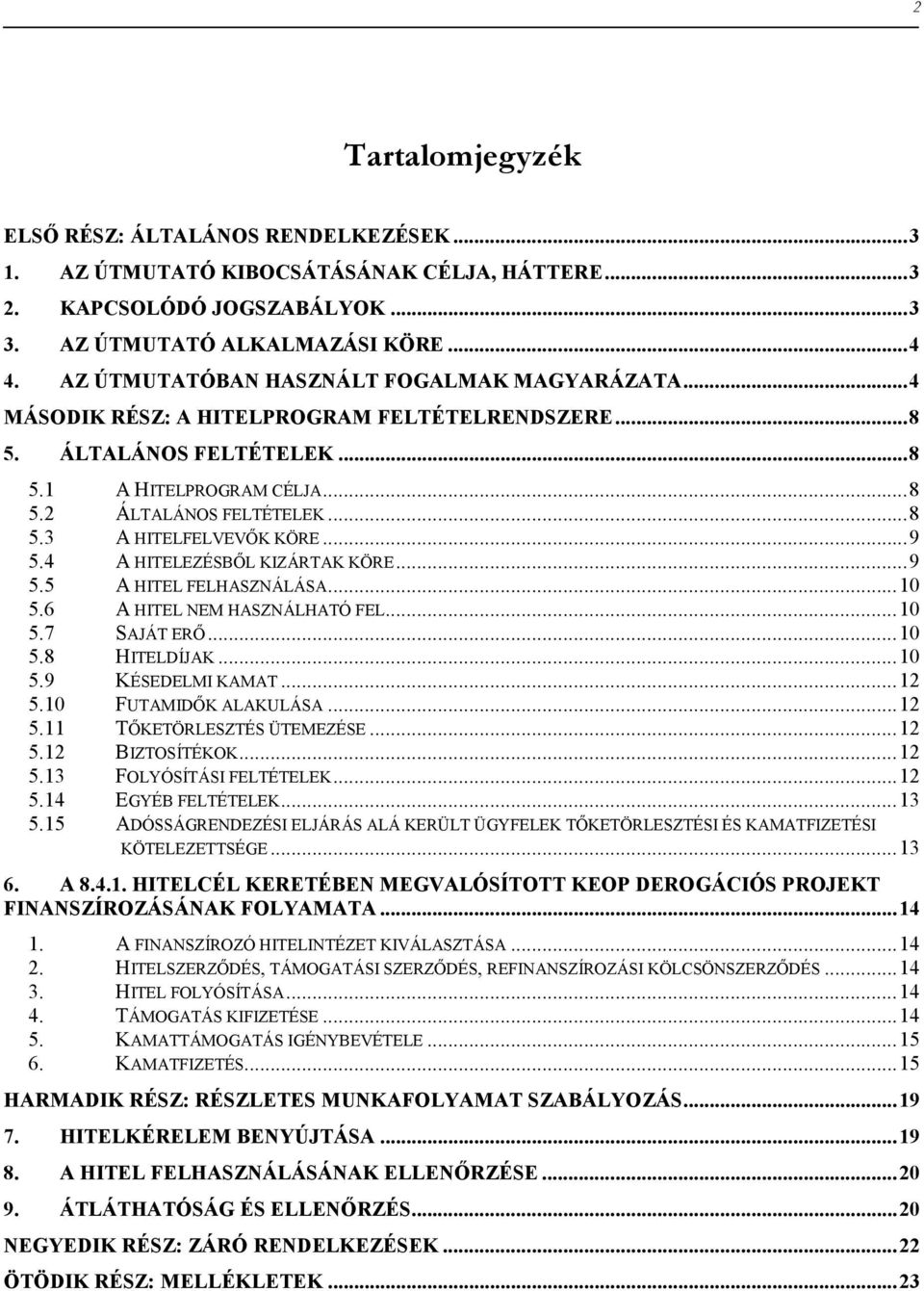 .. 9 5.4 A HITELEZÉSBİL KIZÁRTAK KÖRE... 9 5.5 A HITEL FELHASZNÁLÁSA... 10 5.6 A HITEL NEM HASZNÁLHATÓ FEL... 10 5.7 SAJÁT ERİ... 10 5.8 HITELDÍJAK... 10 5.9 KÉSEDELMI KAMAT... 12 5.