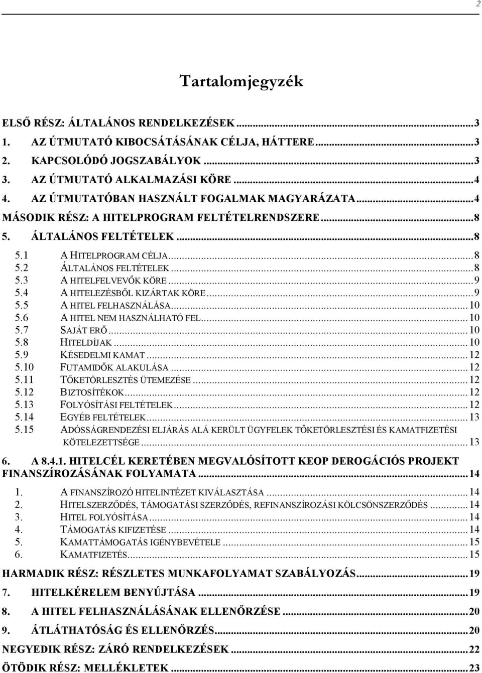 .. 9 5.4 A HITELEZÉSBİL KIZÁRTAK KÖRE... 9 5.5 A HITEL FELHASZNÁLÁSA... 10 5.6 A HITEL NEM HASZNÁLHATÓ FEL... 10 5.7 SAJÁT ERİ... 10 5.8 HITELDÍJAK... 10 5.9 KÉSEDELMI KAMAT... 12 5.