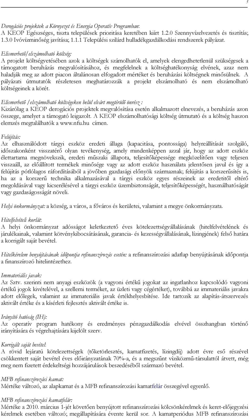 Elismerhetı/elszámolható költség: A projekt költségvetésében azok a költségek számolhatók el, amelyek elengedhetetlenül szükségesek a támogatott beruházás megvalósításához, és megfelelnek a