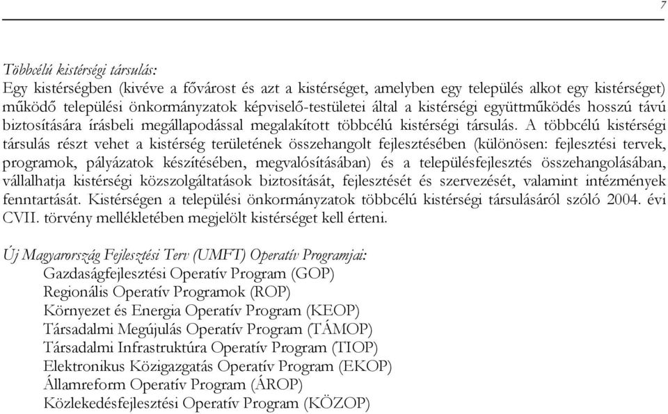 A többcélú kistérségi társulás részt vehet a kistérség területének összehangolt fejlesztésében (különösen: fejlesztési tervek, programok, pályázatok készítésében, megvalósításában) és a