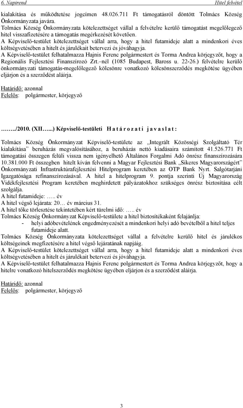 A Képviselő-testület kötelezettséget vállal arra, hogy a hitel futamideje alatt a mindenkori éves költségvetésében a hitelt és járulékait betervezi és jóváhagyja.