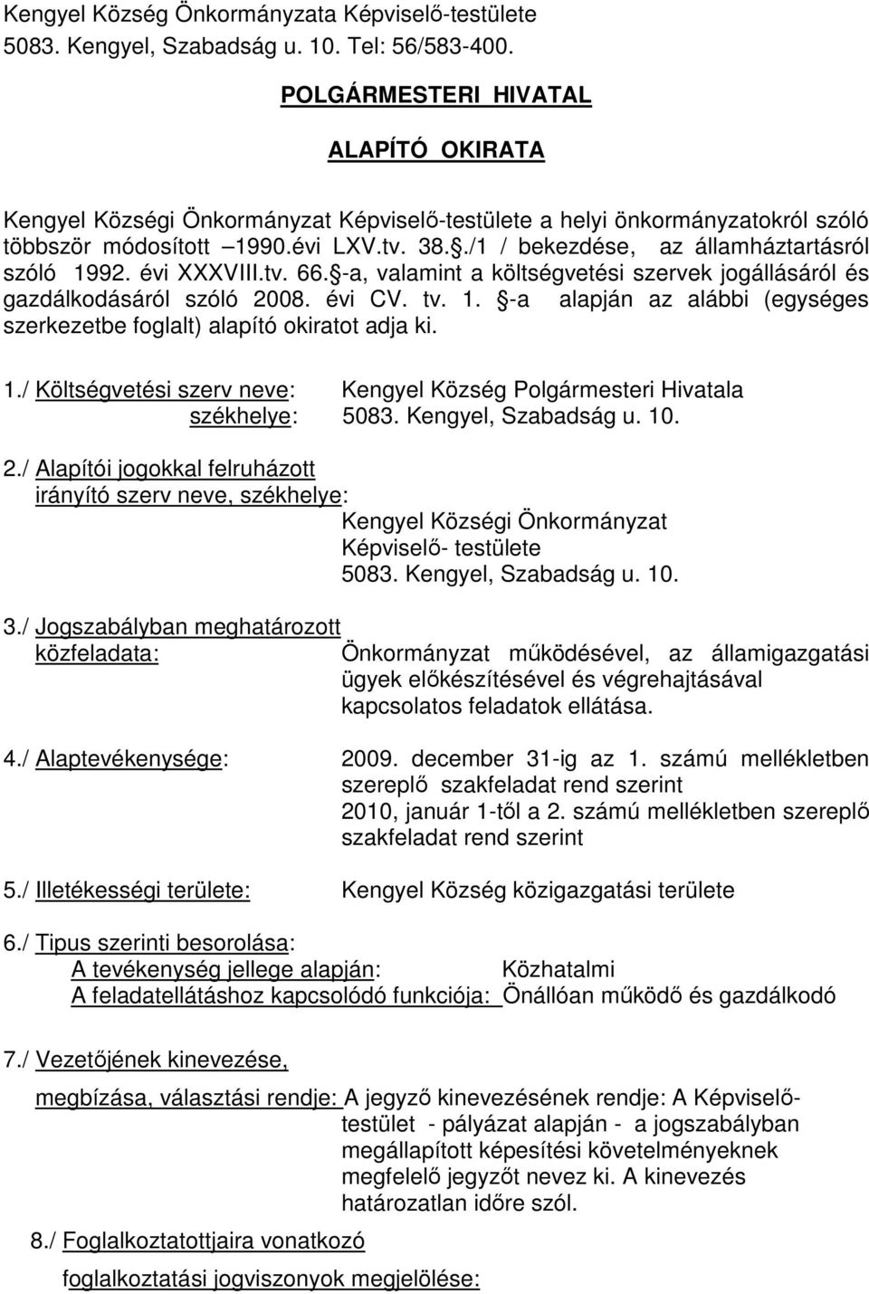 ./1 / bekezdése, az államháztartásról szóló 1992. évi XXXVIII.tv. 66. -a, valamint a költségvetési szervek jogállásáról és gazdálkodásáról szóló 2008. évi CV. tv. 1. -a alapján az alábbi (egységes szerkezetbe foglalt) alapító okiratot adja ki.