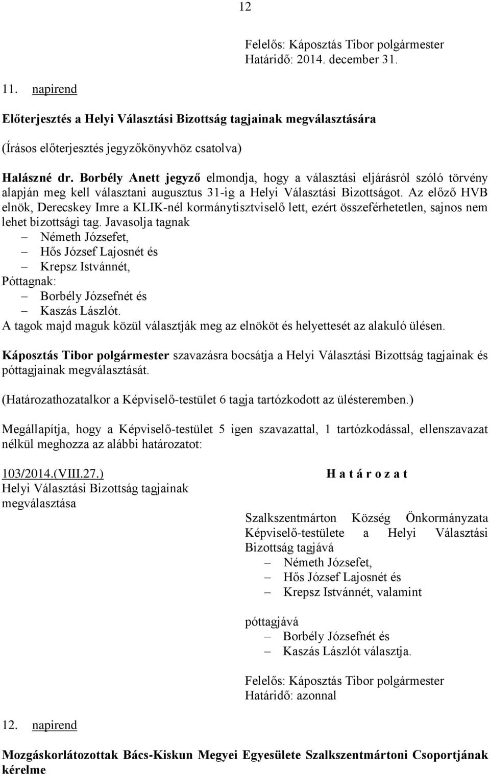 Az előző HVB elnök, Derecskey Imre a KLIK-nél kormánytisztviselő lett, ezért összeférhetetlen, sajnos nem lehet bizottsági tag.