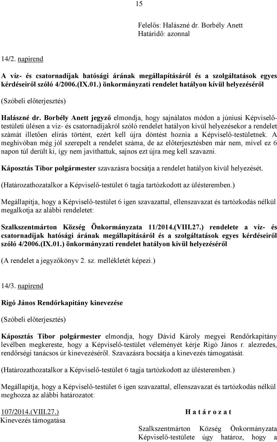 Borbély Anett jegyző elmondja, hogy sajnálatos módon a júniusi Képviselőtestületi ülésen a víz- és csatornadíjakról szóló rendelet hatályon kívül helyezésekor a rendelet számát illetően elírás