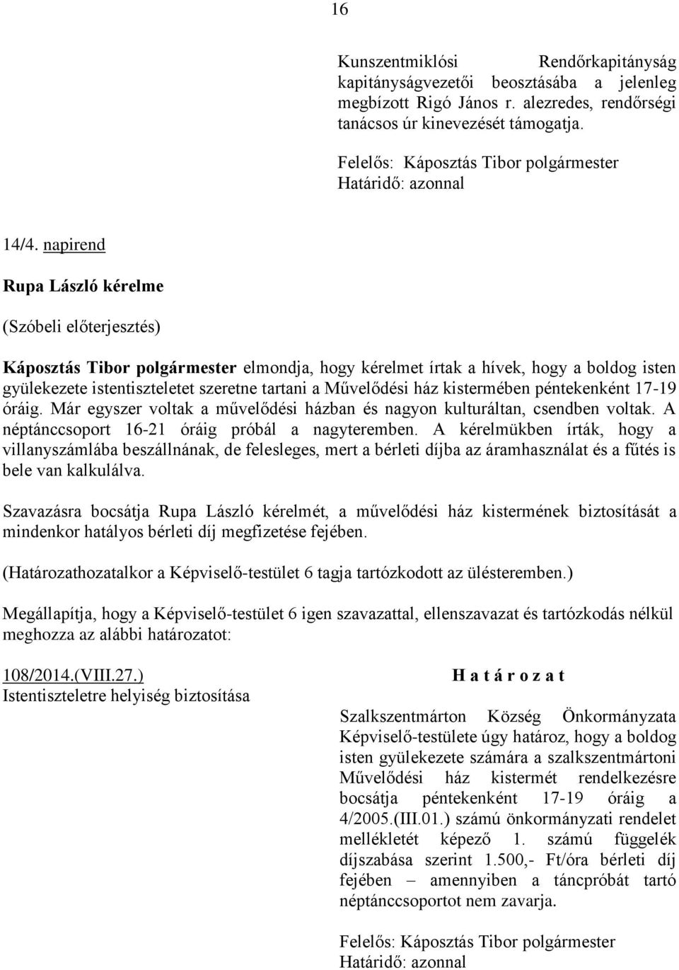 ház kistermében péntekenként 17-19 óráig. Már egyszer voltak a művelődési házban és nagyon kulturáltan, csendben voltak. A néptánccsoport 16-21 óráig próbál a nagyteremben.