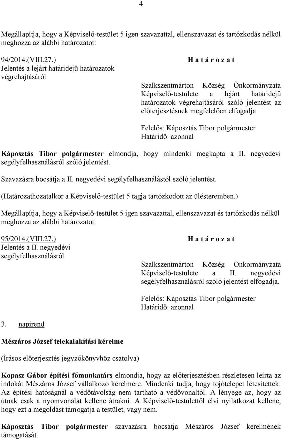 Káposztás Tibor polgármester elmondja, hogy mindenki megkapta a II. negyedévi segélyfelhasználásról szóló jelentést. Szavazásra bocsátja a II. negyedévi segélyfelhasználástól szóló jelentést.