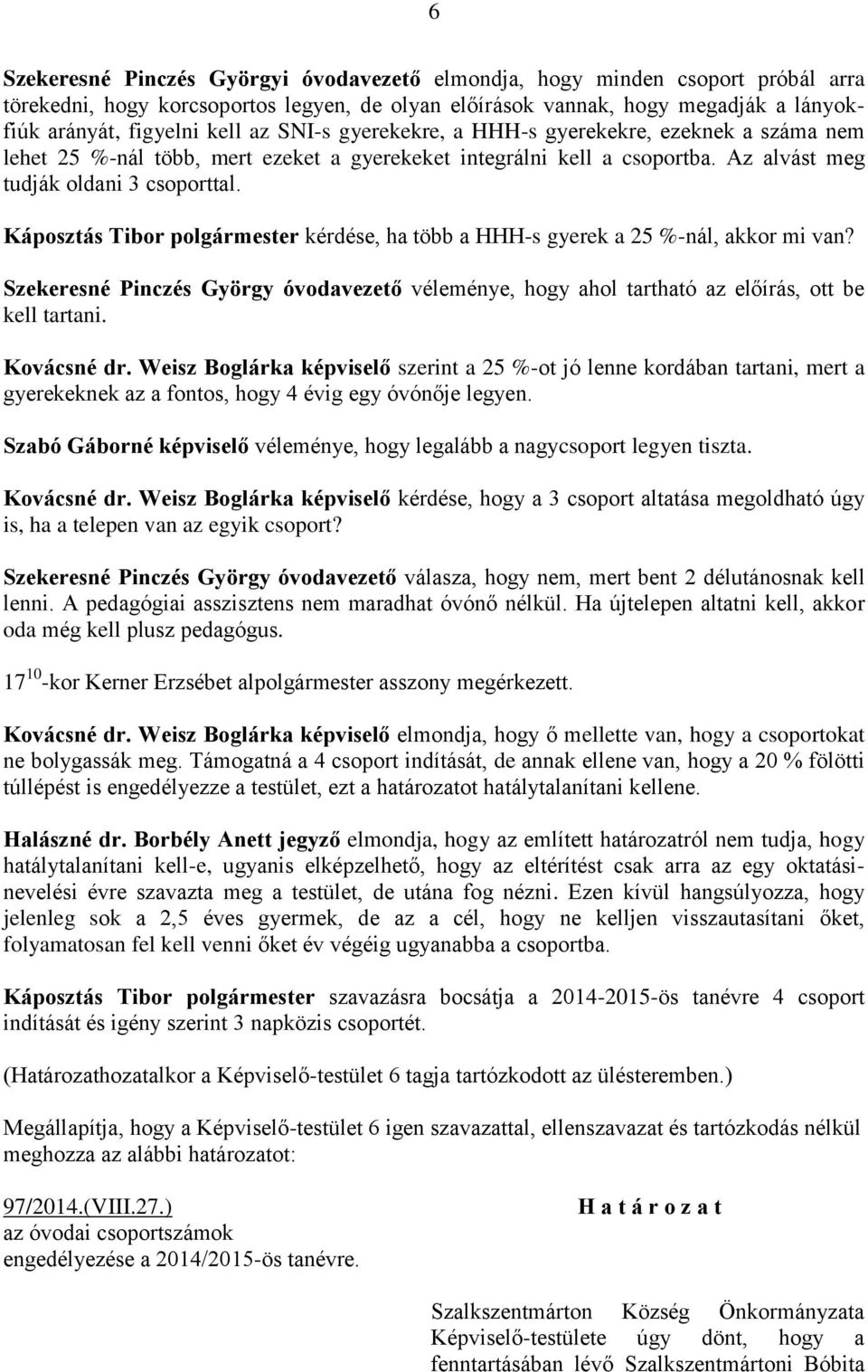 Káposztás Tibor polgármester kérdése, ha több a HHH-s gyerek a 25 %-nál, akkor mi van? Szekeresné Pinczés György óvodavezető véleménye, hogy ahol tartható az előírás, ott be kell tartani. Kovácsné dr.
