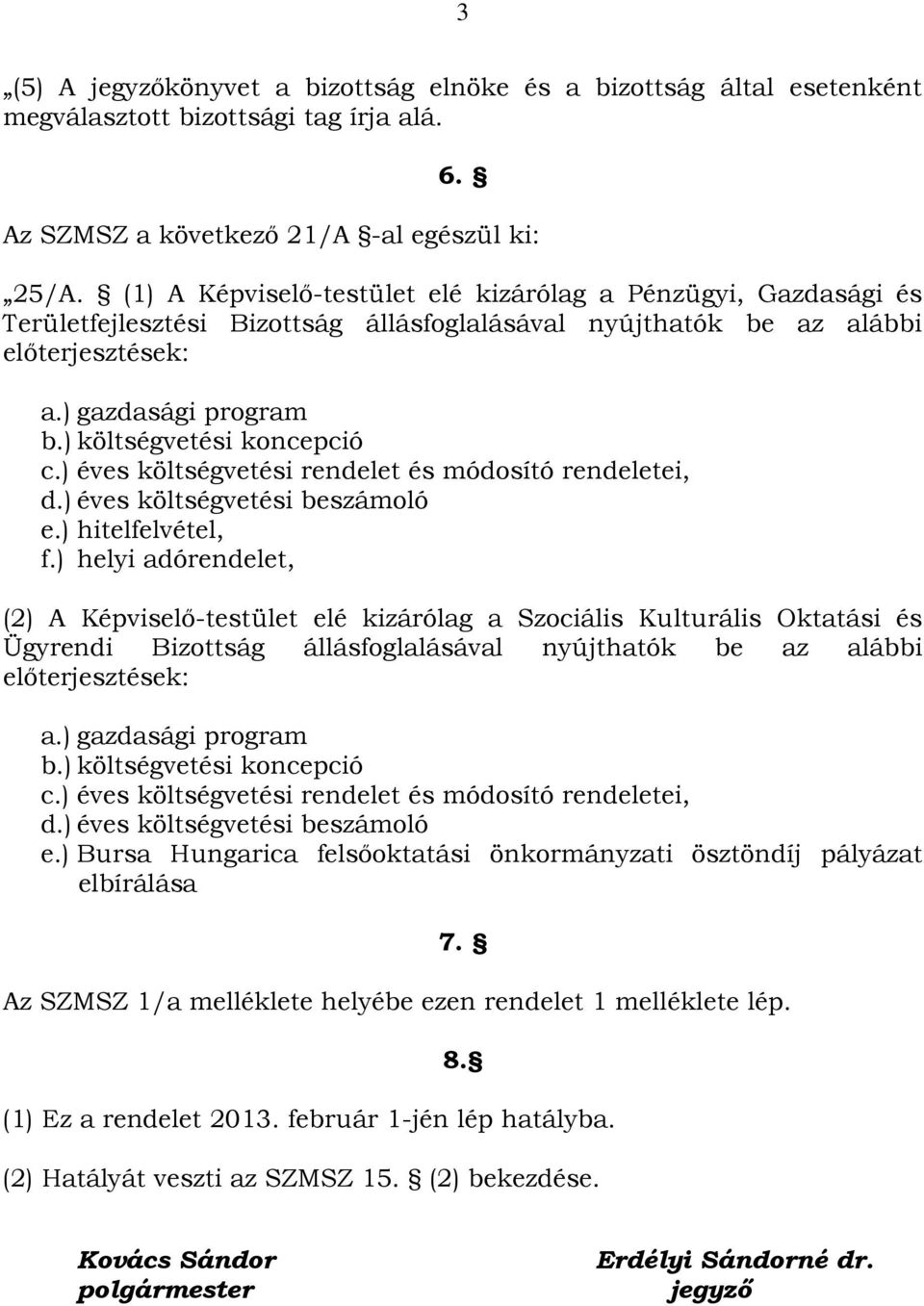 ) költségvetési koncepció c.) éves költségvetési rendelet és módosító rendeletei, d.) éves költségvetési beszámoló e.) hitelfelvétel, f.