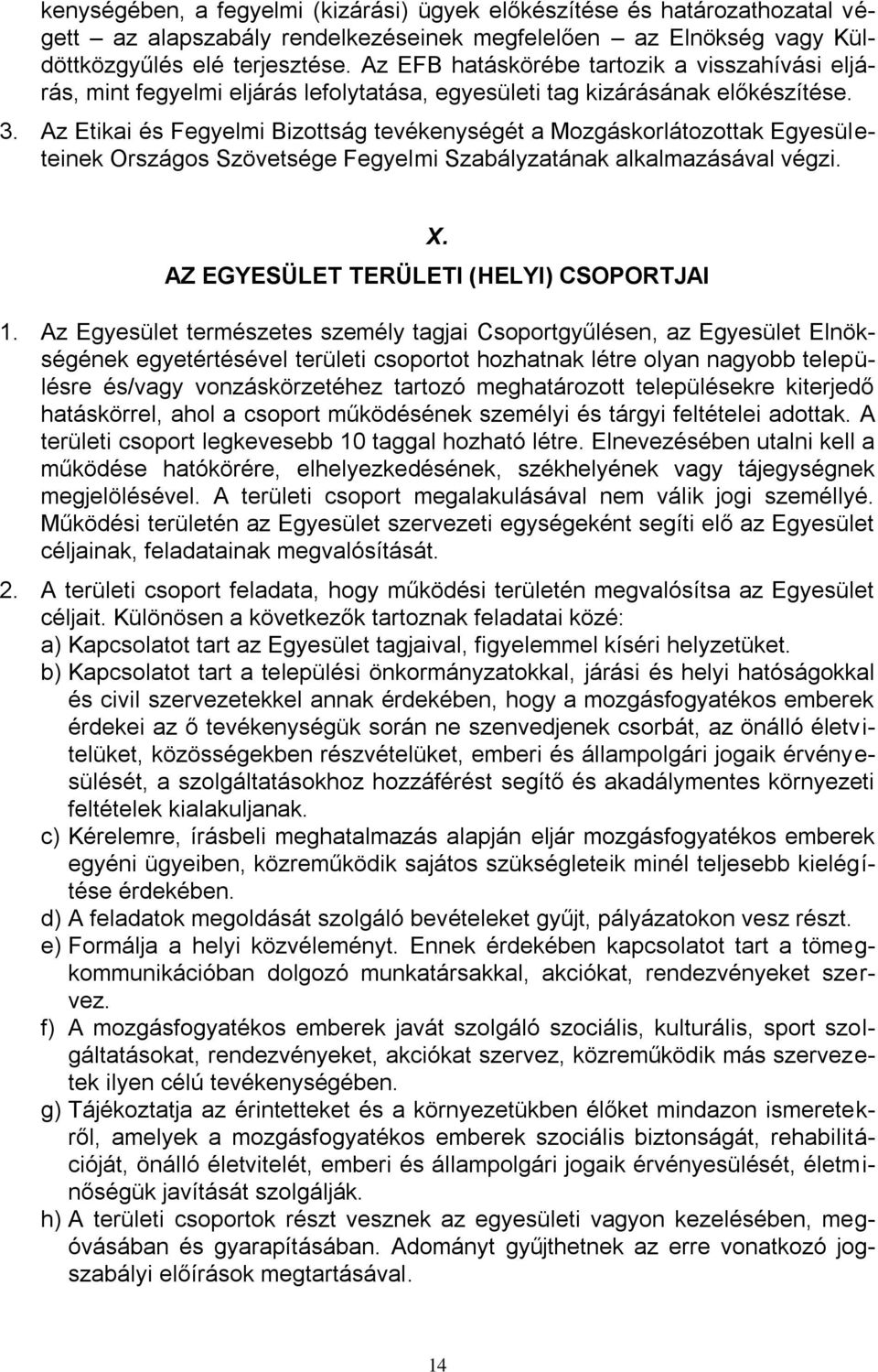 Az Etikai és Fegyelmi Bizottság tevékenységét a Mozgáskorlátozottak Egyesületeinek Országos Szövetsége Fegyelmi Szabályzatának alkalmazásával végzi. X. AZ EGYESÜLET TERÜLETI (HELYI) CSOPORTJAI 1.