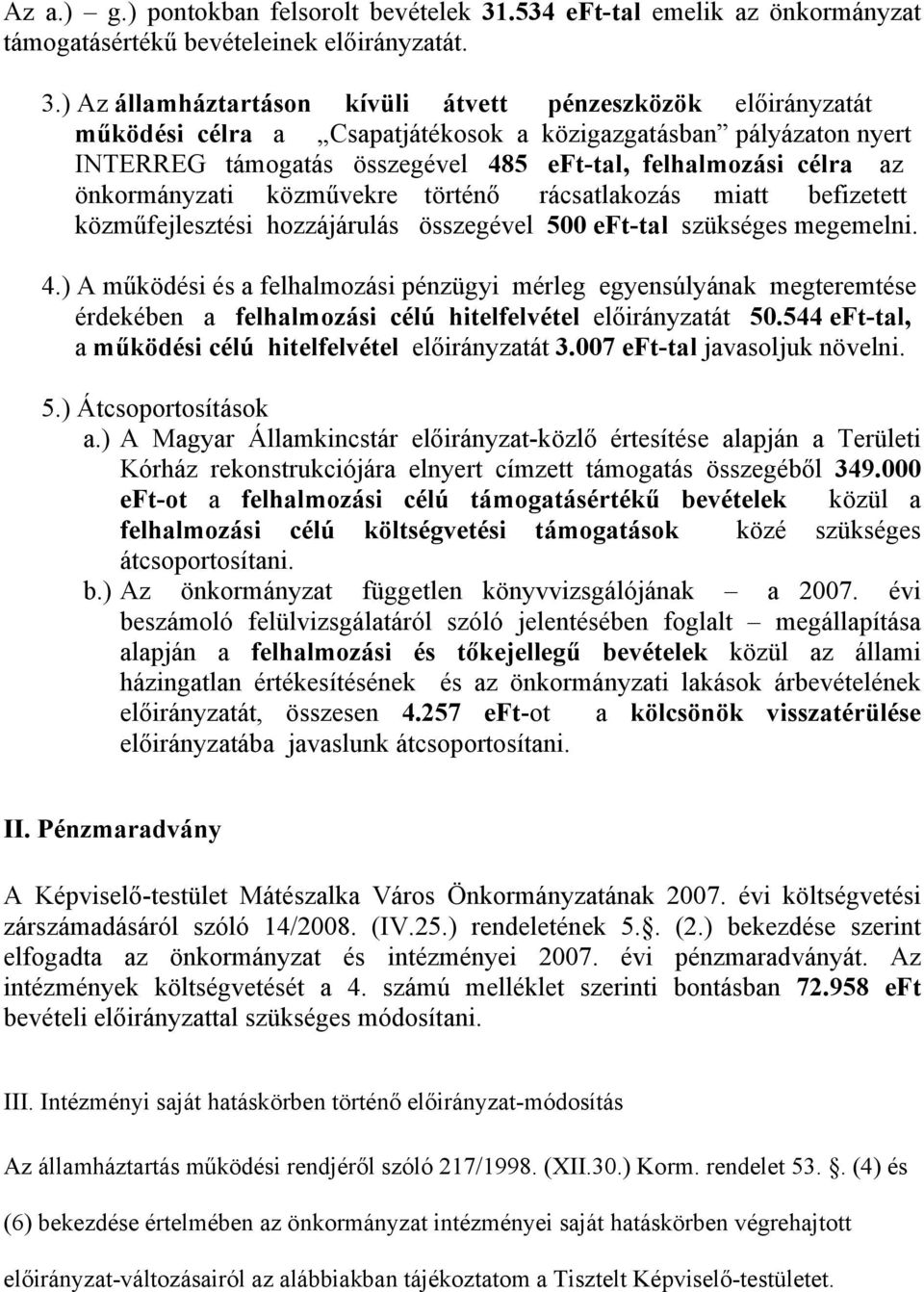 ) Az államháztartáson kívüli átvett pénzeszközök előirányzatát működési célra a Csapatjátékosok a közigazgatásban pályázaton nyert INTERREG támogatás összegével 485 eft-tal, felhalmozási célra az