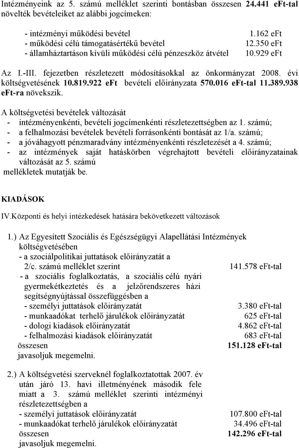 922 eft bevételi előirányzata 570.016 eft-tal 11.389.938 eft-ra növekszik. A költségvetési bevételek változását - intézményenkénti, bevételi jogcímenkénti részletezettségben az 1.