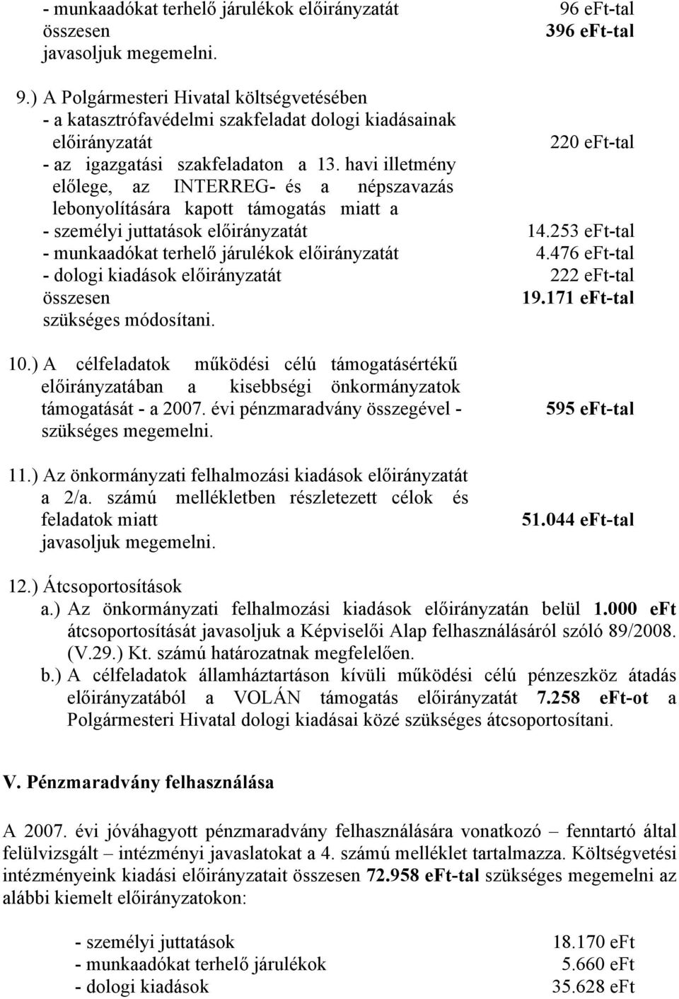 havi illetmény előlege, az INTERREG- és a népszavazás lebonyolítására kapott támogatás miatt a - személyi juttatások előirányzatát 14.253 eft-tal - munkaadókat terhelő járulékok előirányzatát 4.