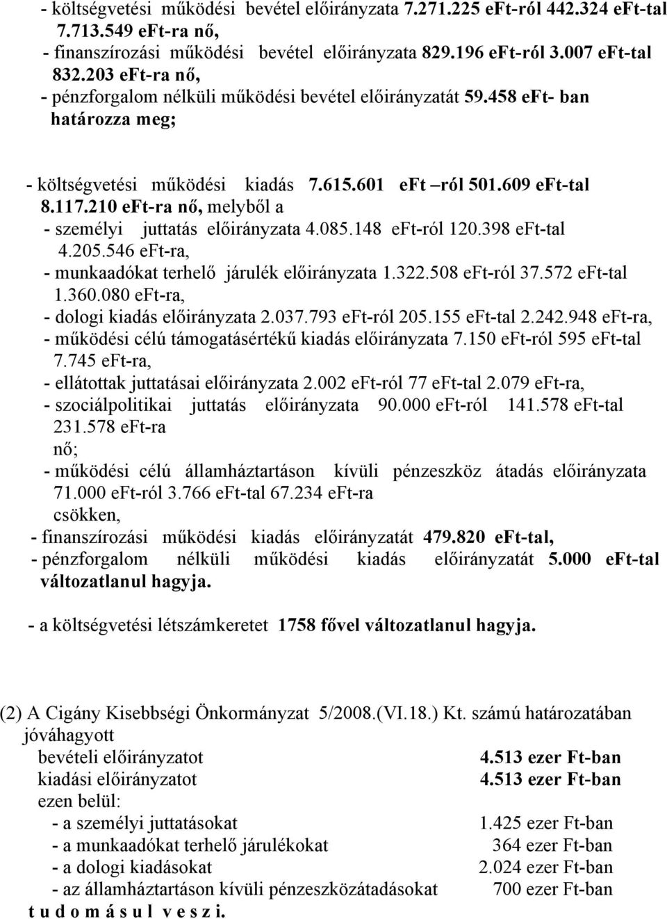 210 eft-ra nő, melyből a - személyi juttatás előirányzata 4.085.148 eft-ról 120.398 eft-tal 4.205.546 eft-ra, - munkaadókat terhelő járulék előirányzata 1.322.508 eft-ról 37.572 eft-tal 1.360.