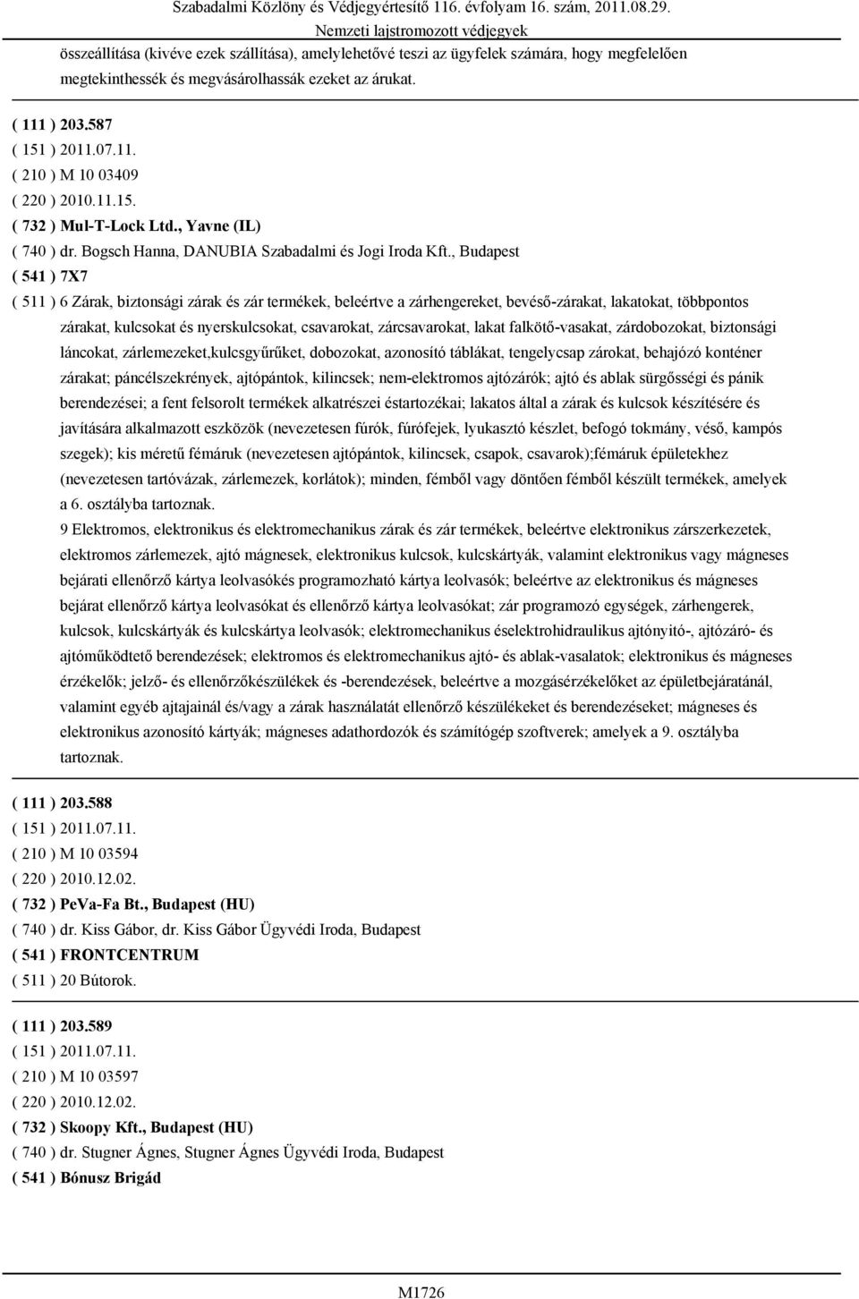, Budapest ( 541 ) 7X7 ( 511 ) 6 Zárak, biztonsági zárak és zár termékek, beleértve a zárhengereket, bevéső-zárakat, lakatokat, többpontos zárakat, kulcsokat és nyerskulcsokat, csavarokat,