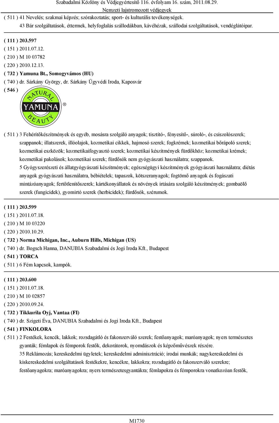 Sárkány Ügyvédi Iroda, Kaposvár ( 511 ) 3 Fehérítőkészítmények és egyéb, mosásra szolgáló anyagok; tisztító-, fényesítő-, súroló-, és csiszolószerek; szappanok; illatszerek, illóolajok, kozmetikai