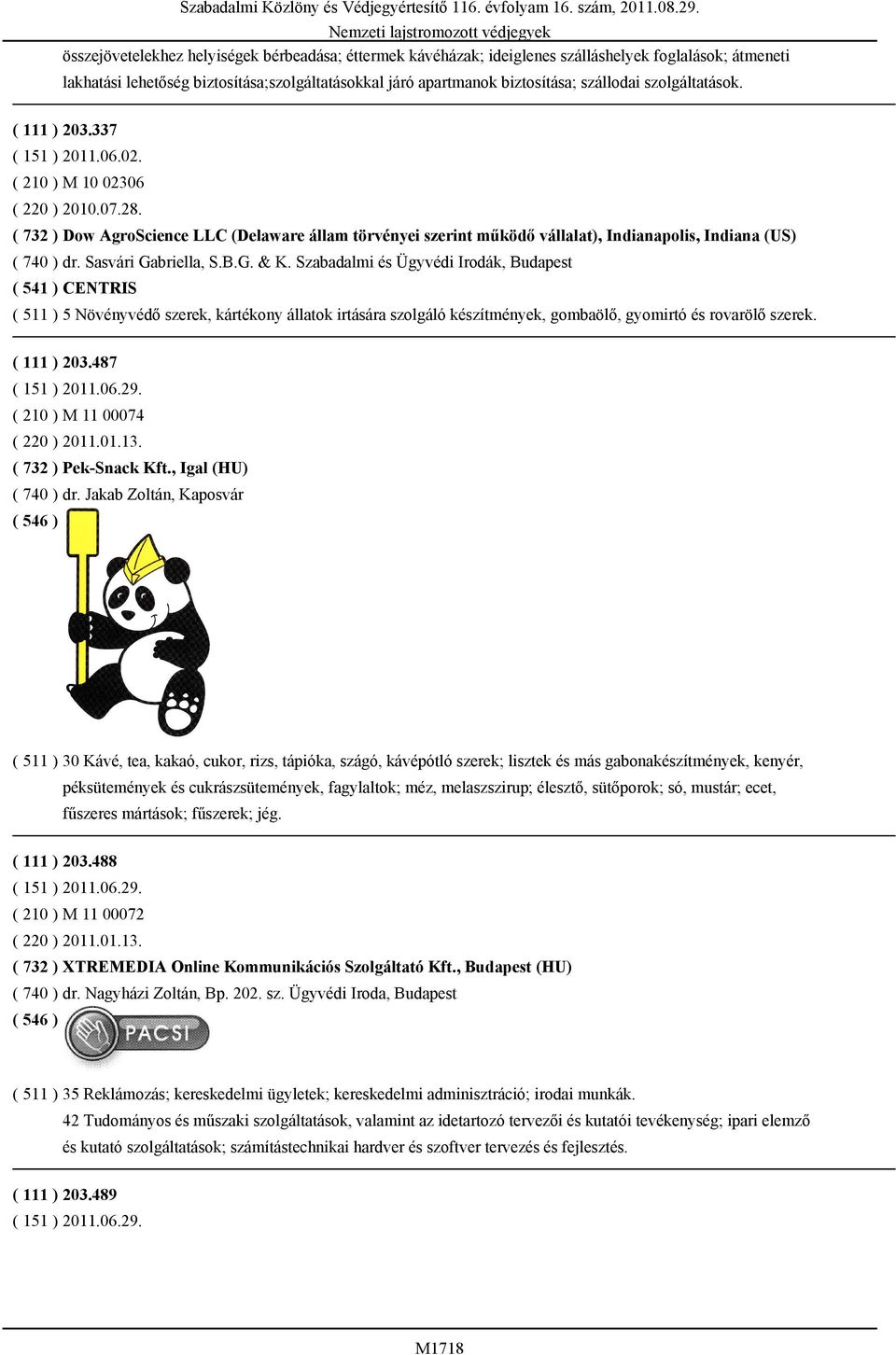 ( 732 ) Dow AgroScience LLC (Delaware állam törvényei szerint működő vállalat), Indianapolis, Indiana (US) ( 740 ) dr. Sasvári Gabriella, S.B.G. & K.
