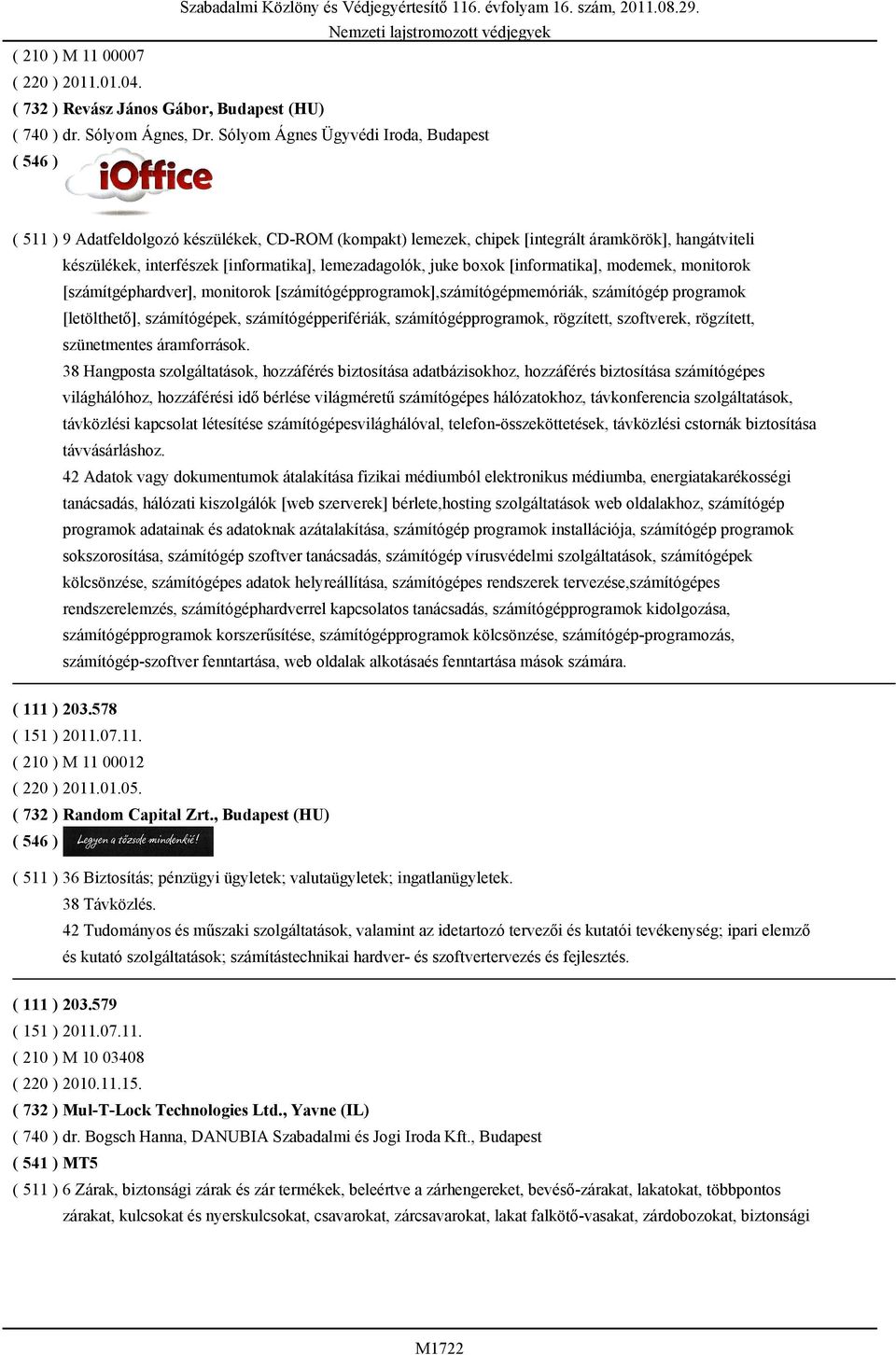 juke boxok [informatika], modemek, monitorok [számítgéphardver], monitorok [számítógépprogramok],számítógépmemóriák, számítógép programok [letölthető], számítógépek, számítógépperifériák,