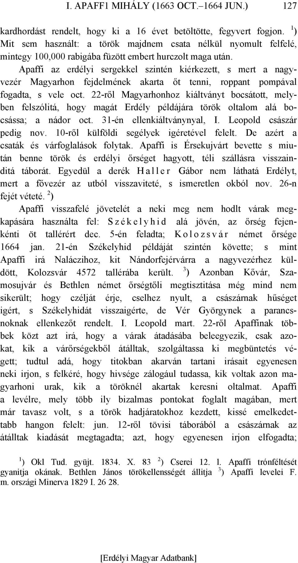 Apaffi az erdélyi sergekkel szintén kiérkezett, s mert a nagyvezér Magyarhon fejdelmének akarta őt tenni, roppant pompával fogadta, s vele oct.