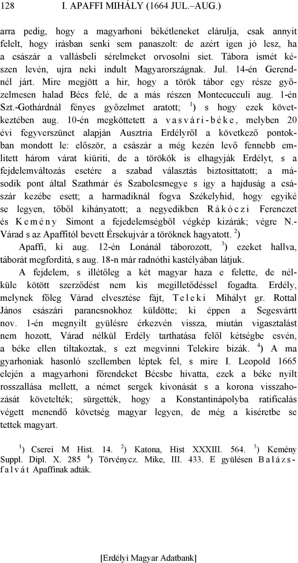 Tábora ismét készen levén, ujra neki indult Magyarországnak. Jul. 14-én Gerendnél járt. Mire megjött a hir, hogy a török tábor egy része győzelmesen halad Bécs felé, de a más részen Montecucculi aug.