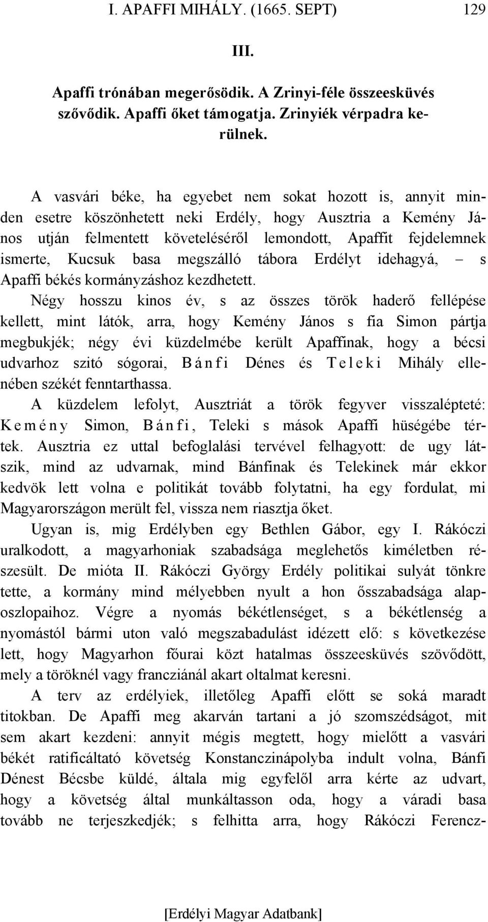 Kucsuk basa megszálló tábora Erdélyt idehagyá, s Apaffi békés kormányzáshoz kezdhetett.