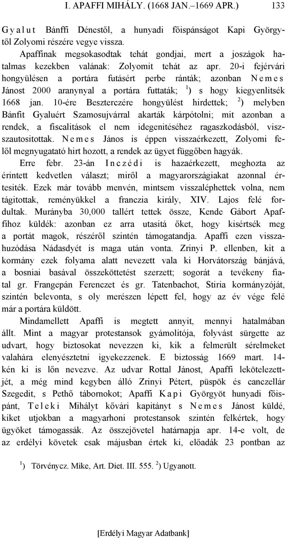 20-i fejérvári hongyülésen a portára futásért perbe ránták; azonban N e m e s Jánost 2000 aranynyal a portára futtaták; 1 ) s hogy kiegyenlitsék 1668 jan.
