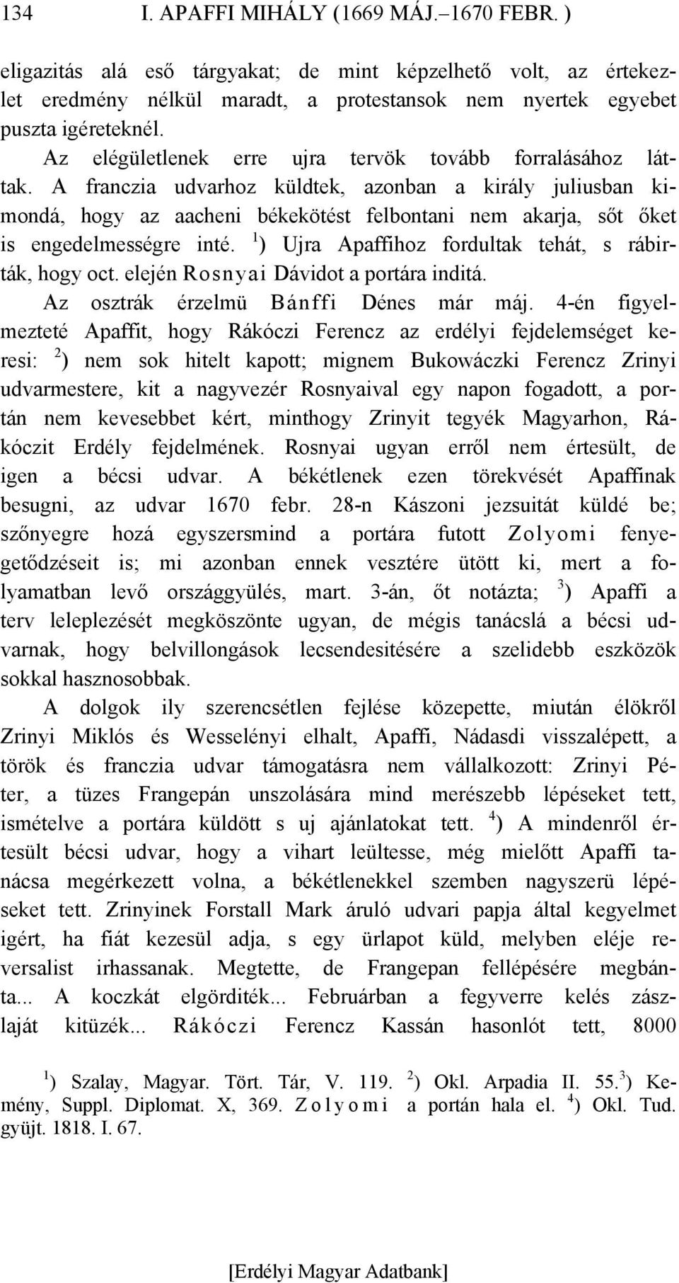 A franczia udvarhoz küldtek, azonban a király juliusban kimondá, hogy az aacheni békekötést felbontani nem akarja, sőt őket is engedelmességre inté.