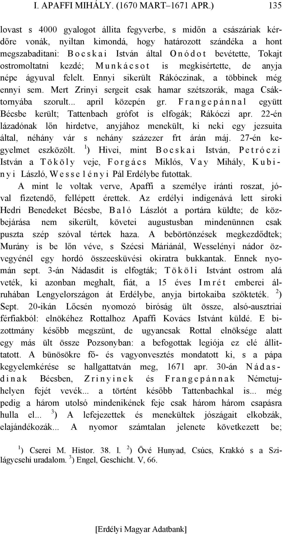 Tokajt ostromoltatni kezdé; Munkácsot is megkisértette, de anyja népe ágyuval felelt. Ennyi sikerült Rákóczinak, a többinek még ennyi sem.