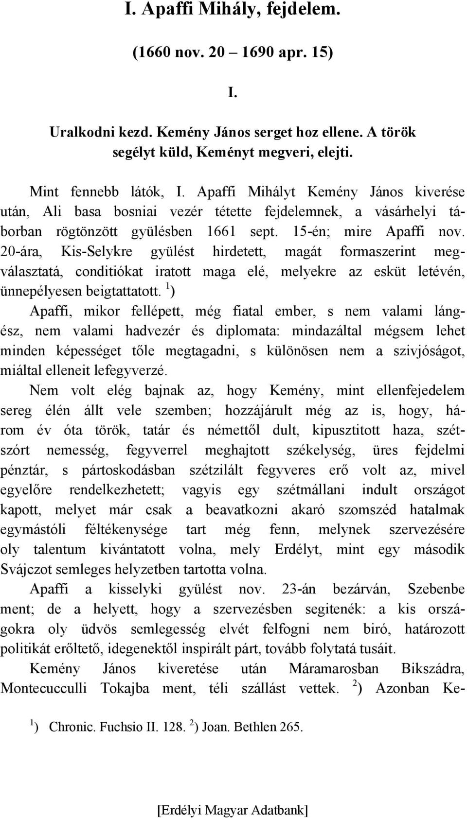 20-ára, Kis-Selykre gyülést hirdetett, magát formaszerint megválasztatá, conditiókat iratott maga elé, melyekre az esküt letévén, ünnepélyesen beigtattatott.