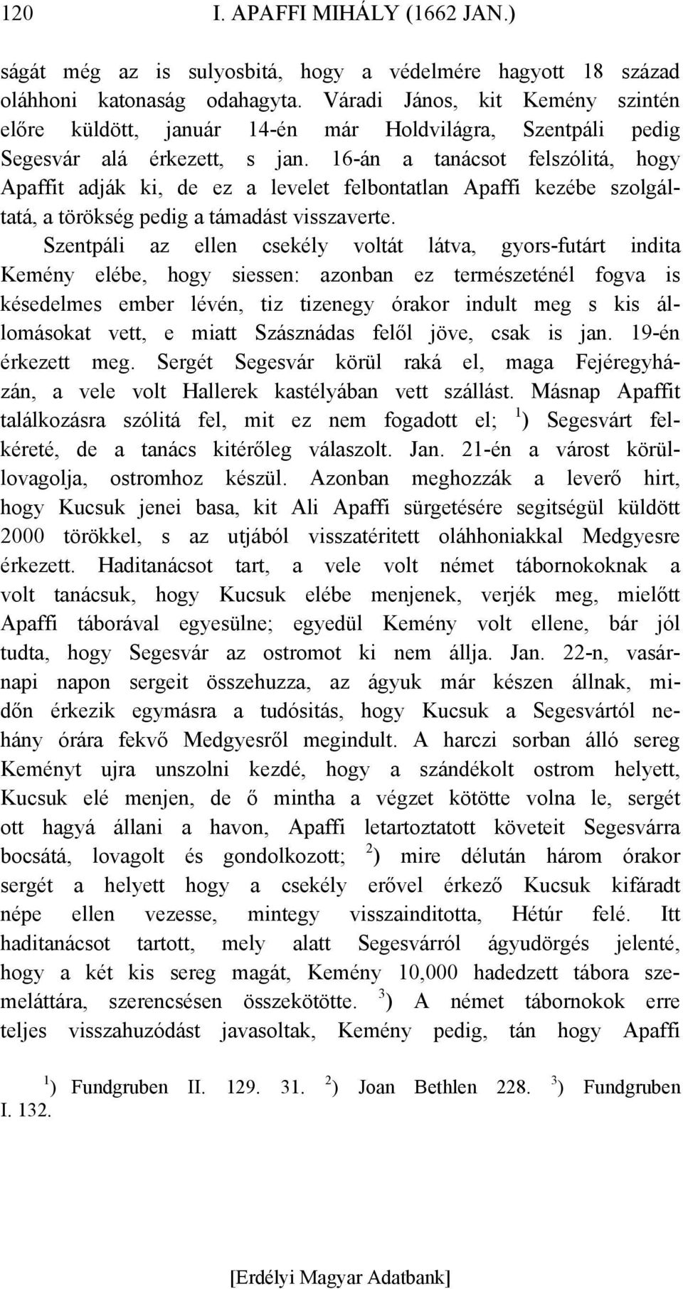 16-án a tanácsot felszólitá, hogy Apaffit adják ki, de ez a levelet felbontatlan Apaffi kezébe szolgáltatá, a törökség pedig a támadást visszaverte.