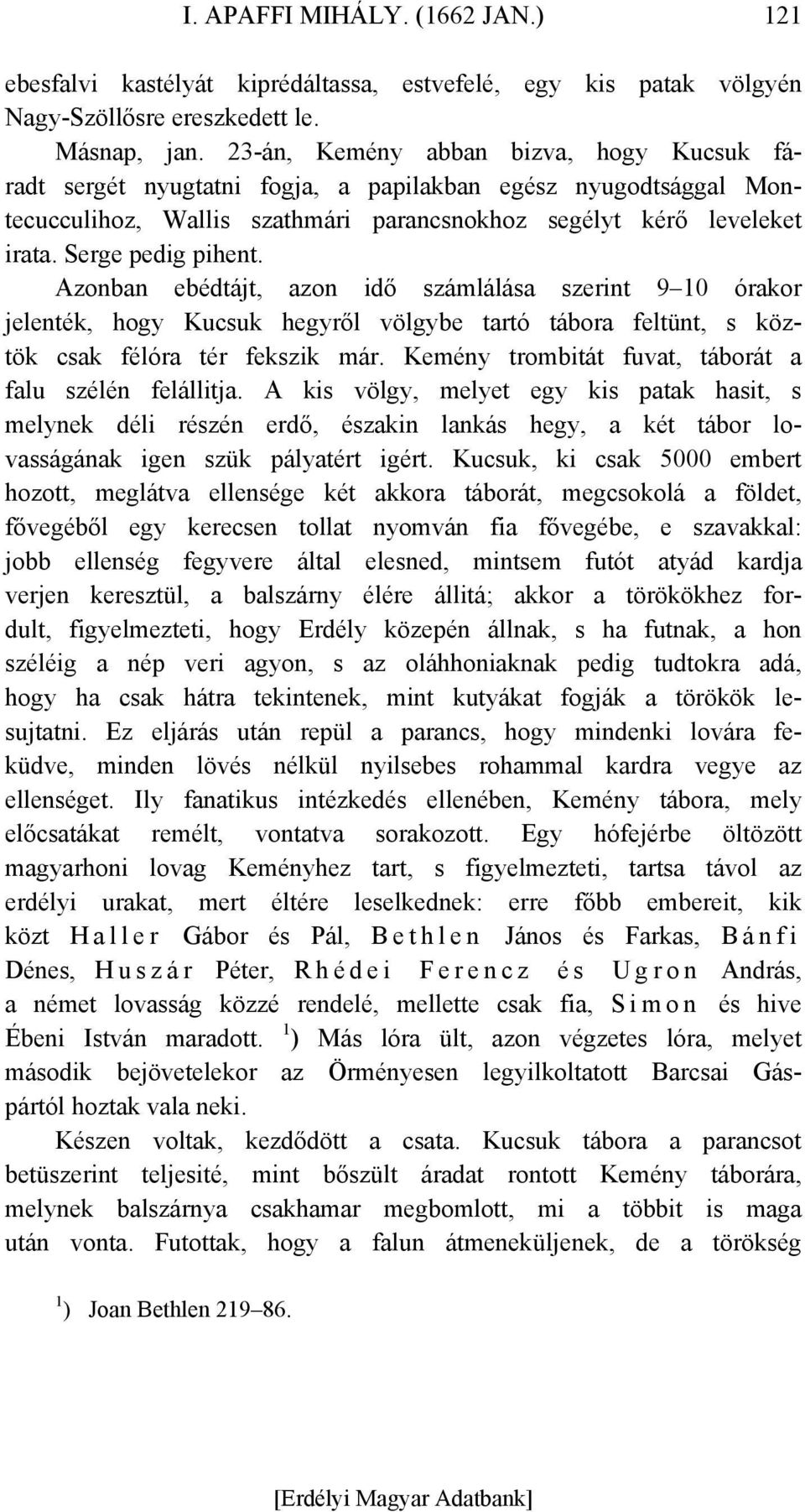 Azonban ebédtájt, azon idő számlálása szerint 9 10 órakor jelenték, hogy Kucsuk hegyről völgybe tartó tábora feltünt, s köztök csak félóra tér fekszik már.