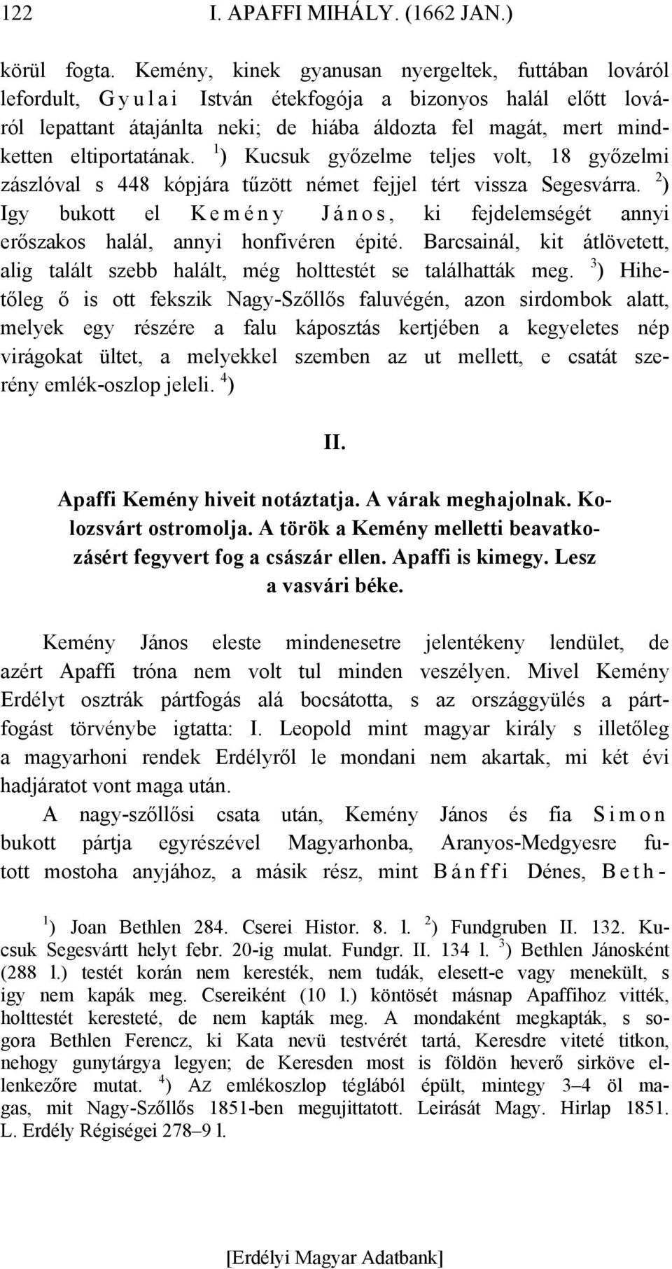 eltiportatának. 1 ) Kucsuk győzelme teljes volt, 18 győzelmi zászlóval s 448 kópjára tűzött német fejjel tért vissza Segesvárra.