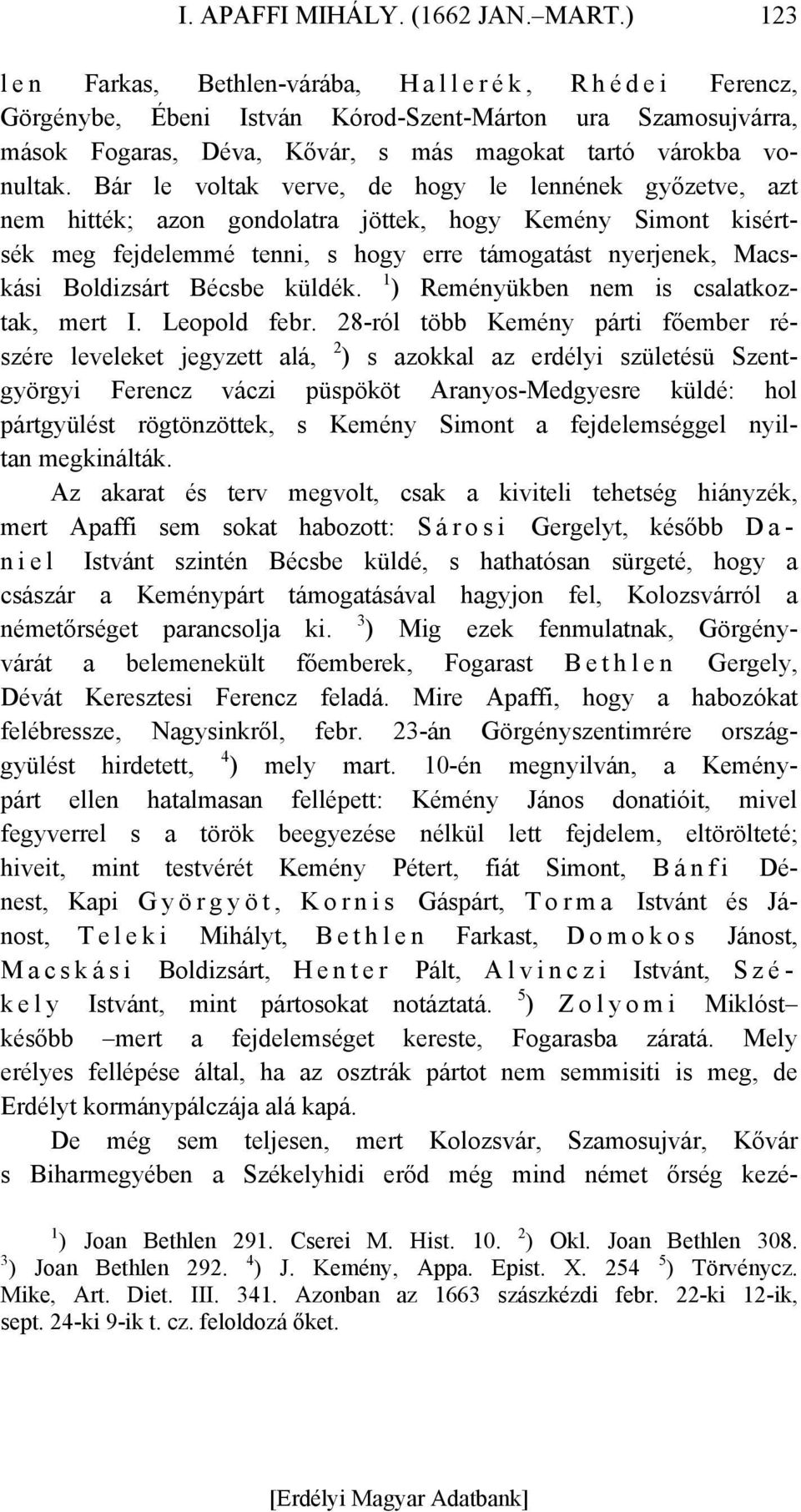 Bár le voltak verve, de hogy le lennének győzetve, azt nem hitték; azon gondolatra jöttek, hogy Kemény Simont kisértsék meg fejdelemmé tenni, s hogy erre támogatást nyerjenek, Macskási Boldizsárt