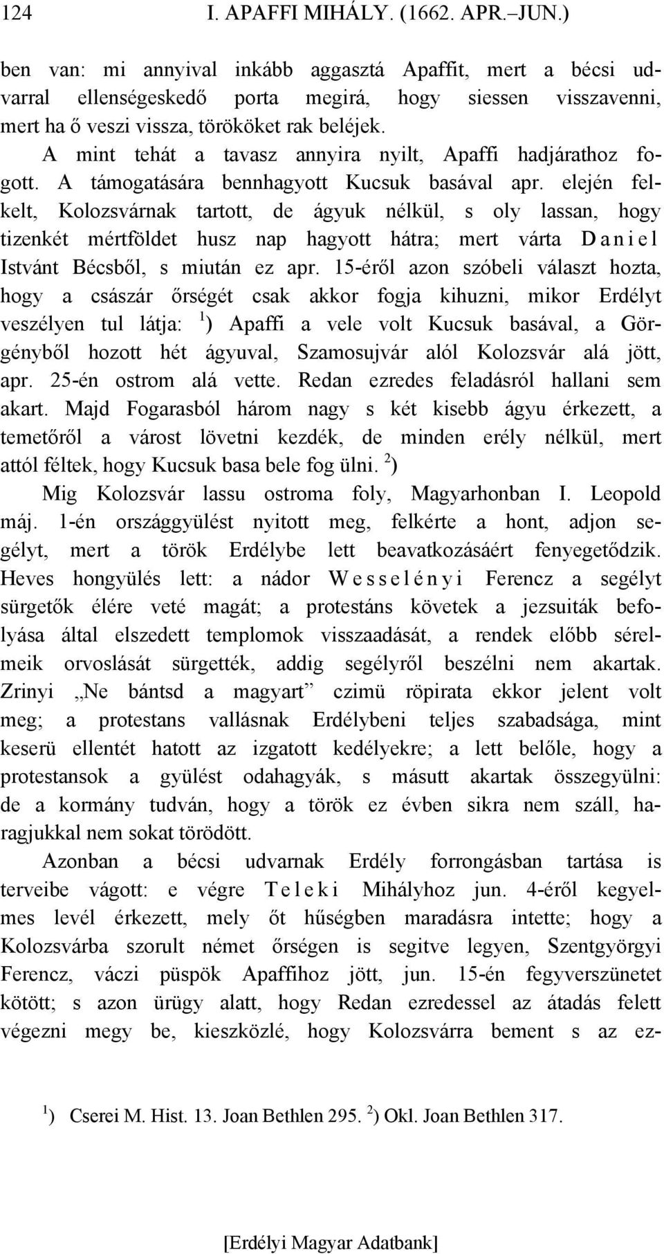 A mint tehát a tavasz annyira nyilt, Apaffi hadjárathoz fogott. A támogatására bennhagyott Kucsuk basával apr.