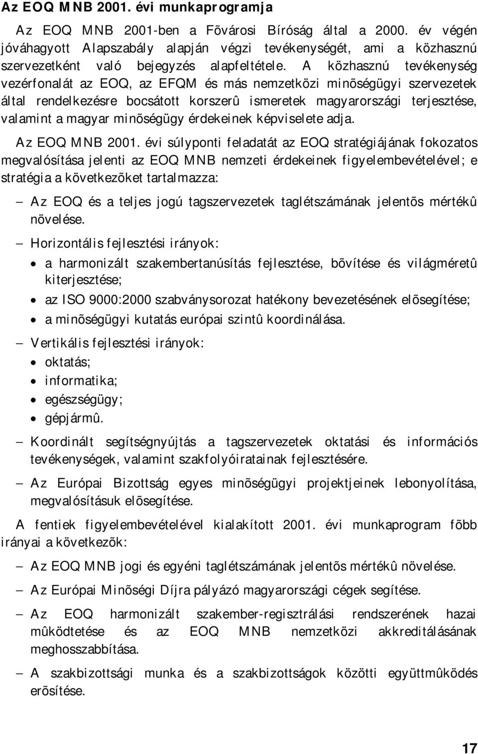 A közhasznú tevékenység vezérfonalát az EOQ, az EFQM és más nemzetközi minõségügyi szervezetek által rendelkezésre bocsátott korszerû ismeretek magyarországi terjesztése, valamint a magyar minõségügy