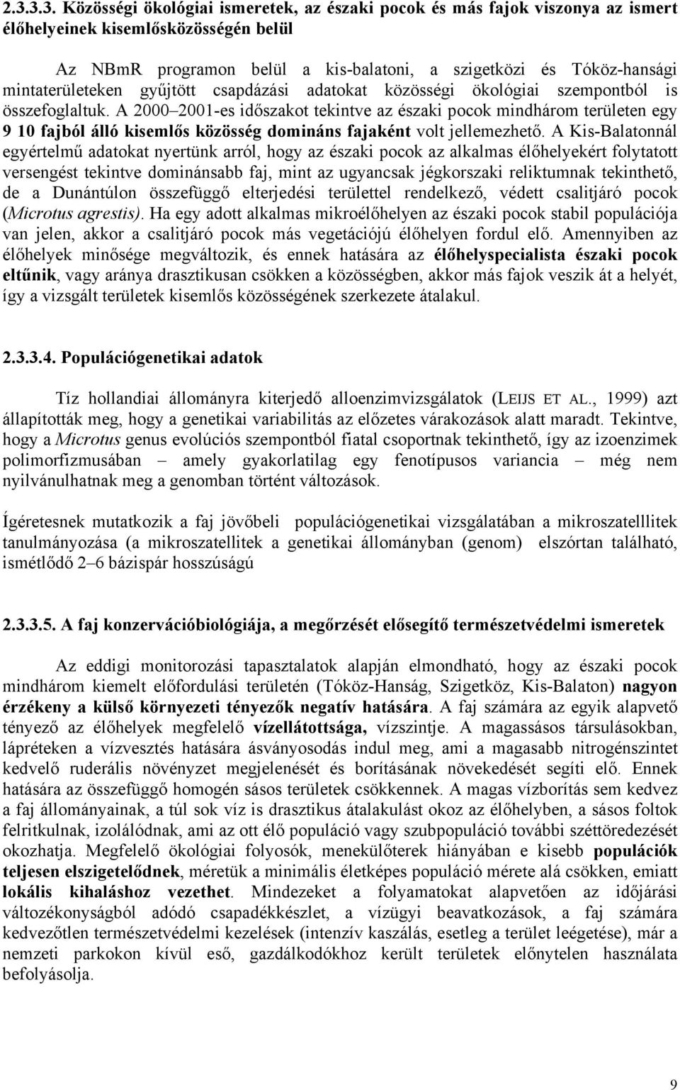 A 2000 2001-es időszakot tekintve az északi pocok mindhárom területen egy 9 10 fajból álló kisemlős közösség domináns fajaként volt jellemezhető.