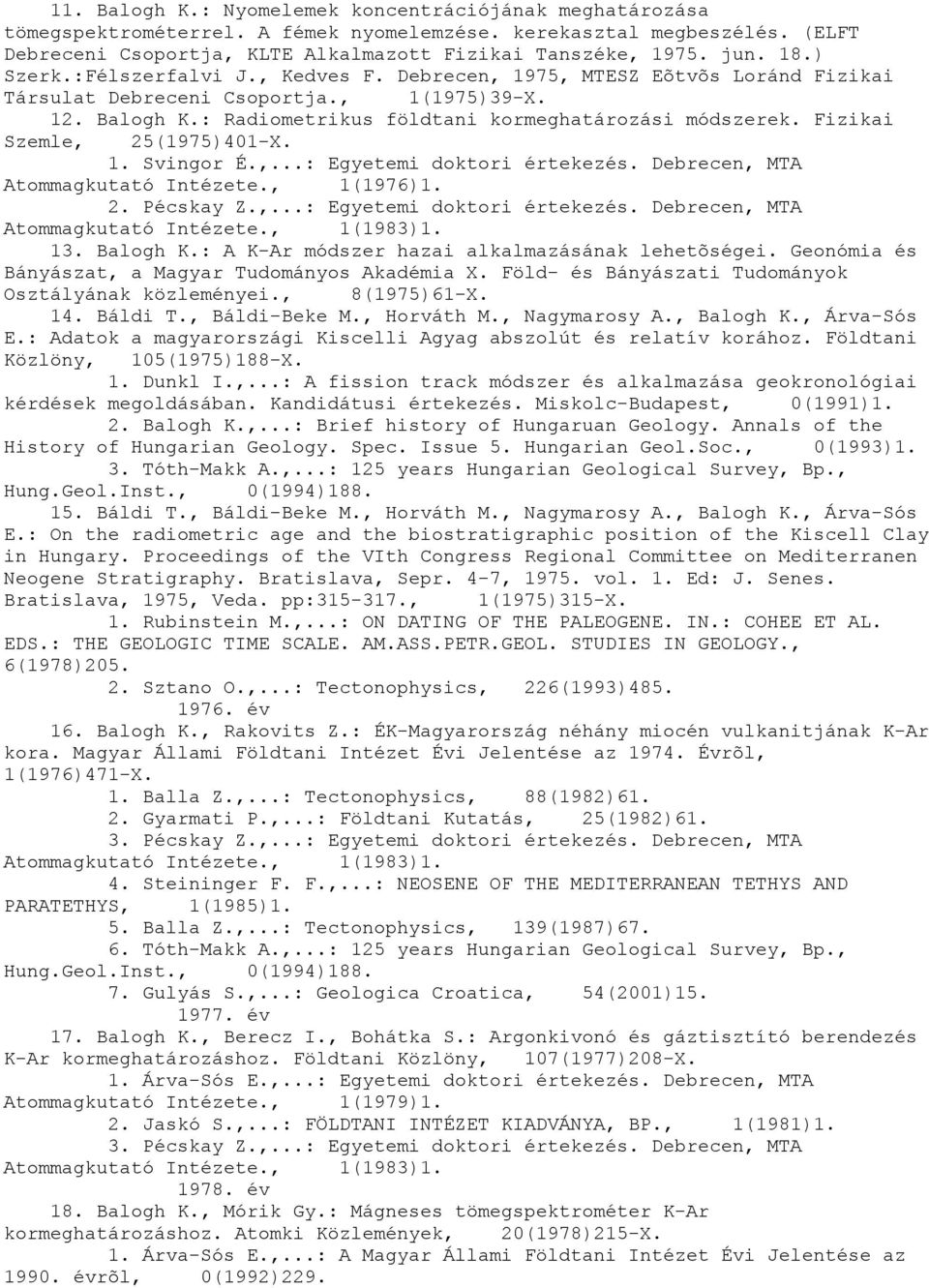 Fizikai Szemle, 25(1975)401-X. 1. Svingor É.,...: Egyetemi doktori értekezés. Debrecen, MTA Atommagkutató Intézete., 1(1976)1. 2. Pécskay Z.,...: Egyetemi doktori értekezés. Debrecen, MTA Atommagkutató Intézete., 1(1983)1.